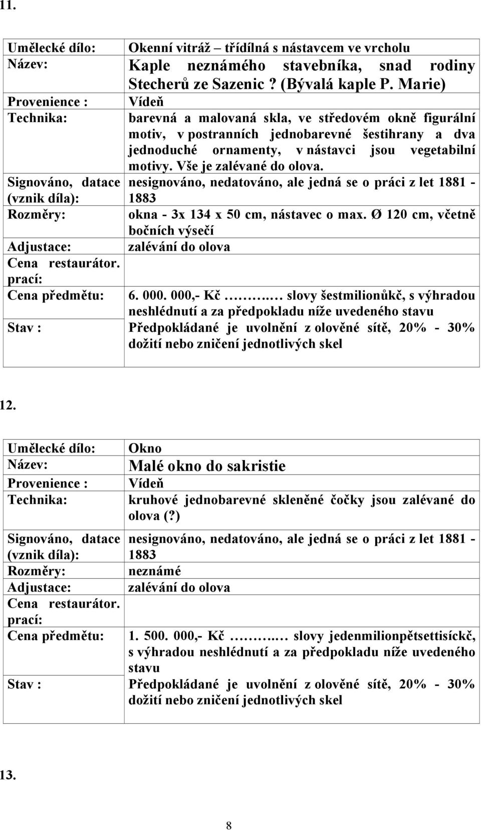 jsou vegetabilní motivy. Vše je okna - 3x 134 x 50 cm, nástavec o max. Ø 120 cm, včetně bočních výsečí 6. 000. 000,- Kč.