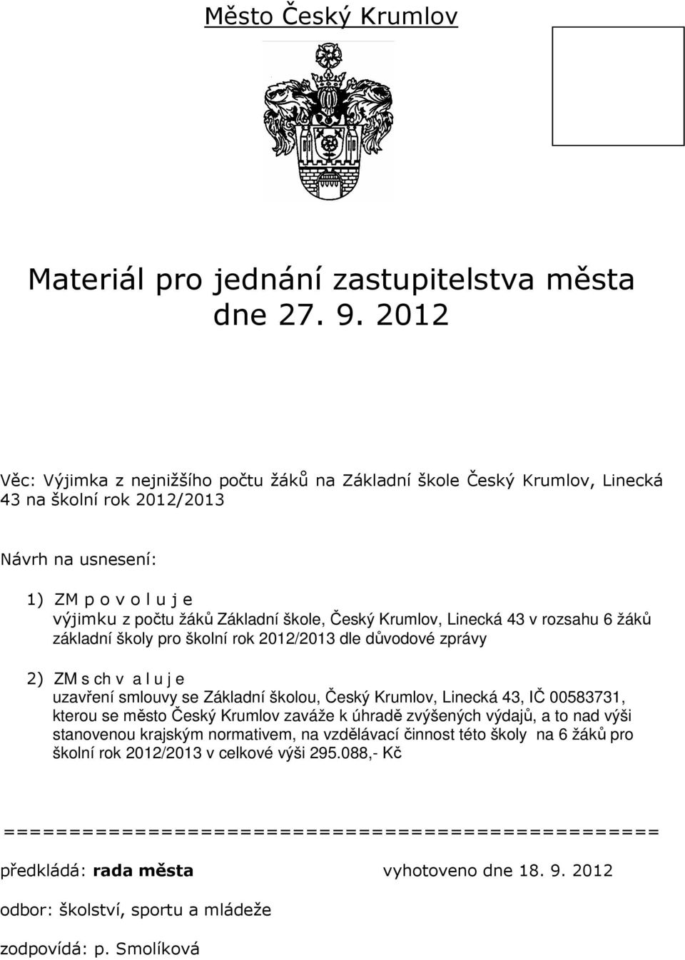 Krumlov, Linecká 43 v rozsahu 6 žáků základní školy pro školní rok 2012/2013 dle důvodové zprávy 2) ZM s ch v a l u j e uzavření smlouvy se Základní školou, Český Krumlov, Linecká 43, IČ 00583731,