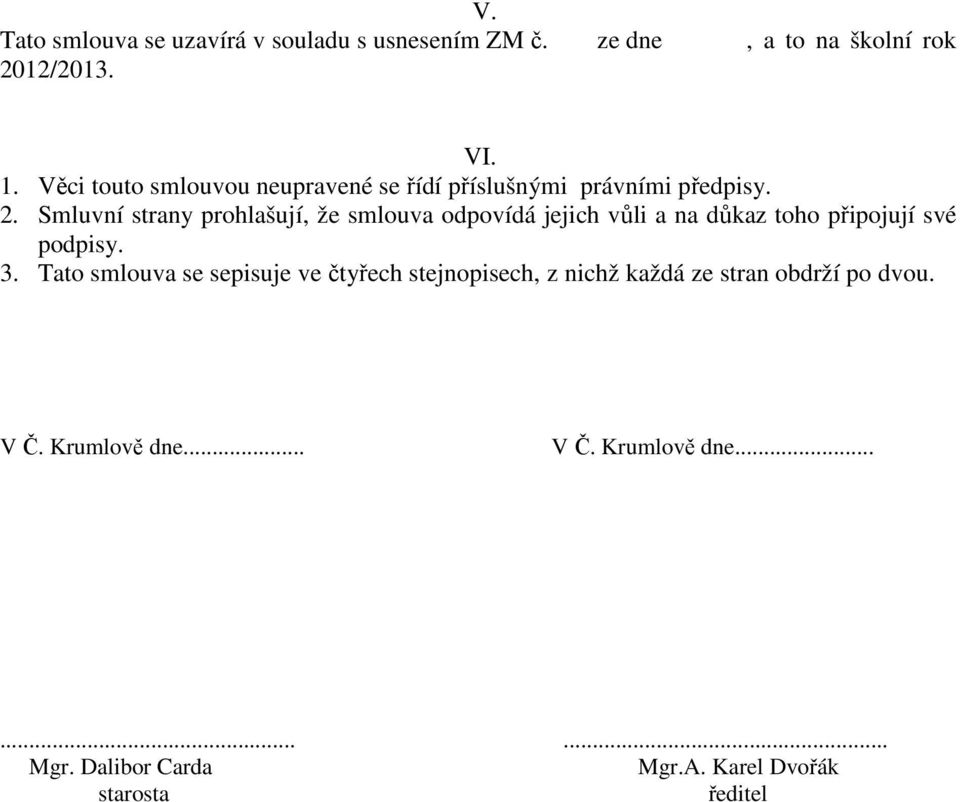 Smluvní strany prohlašují, že smlouva odpovídá jejich vůli a na důkaz toho připojují své podpisy. 3.