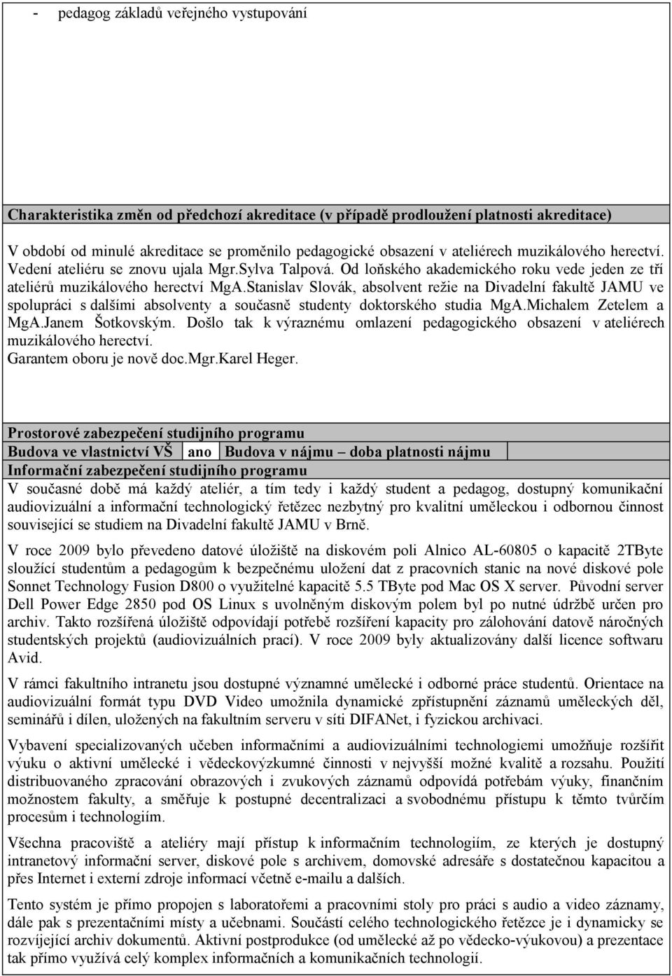 Stanislav Slovák, absolvent režie na Divadelní fakultě JAMU ve spolupráci s dalšími absolventy a současně studenty doktorského studia MgA.Michalem Zetelem a MgA.Janem Šotkovským.