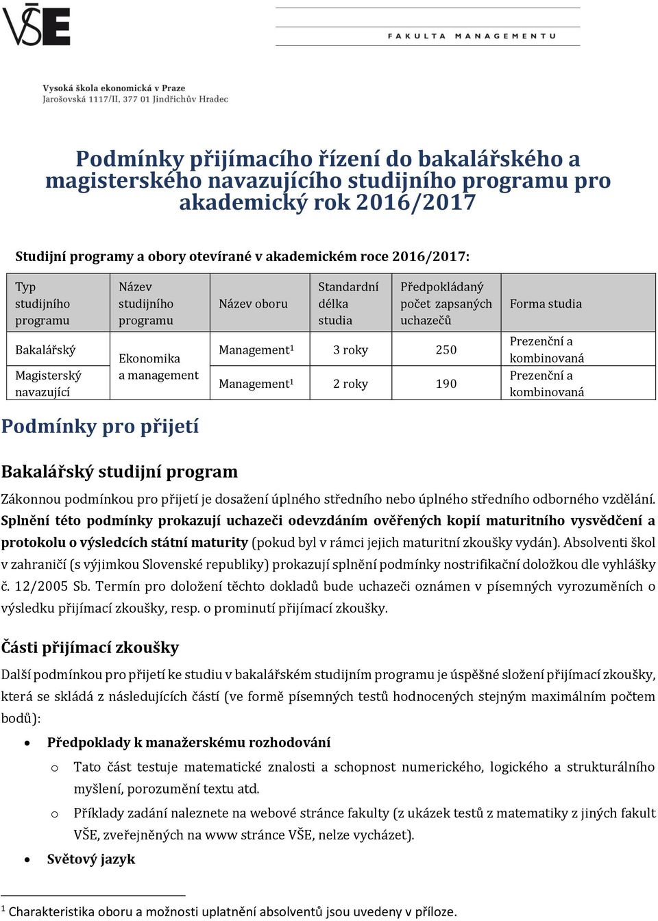 Management 1 3 roky 250 Management 1 2 roky 190 Prezenční a kombinovaná Prezenční a kombinovaná Podmínky pro přijetí Bakalářský studijní program Zákonnou podmínkou pro přijetí je dosažení úplného