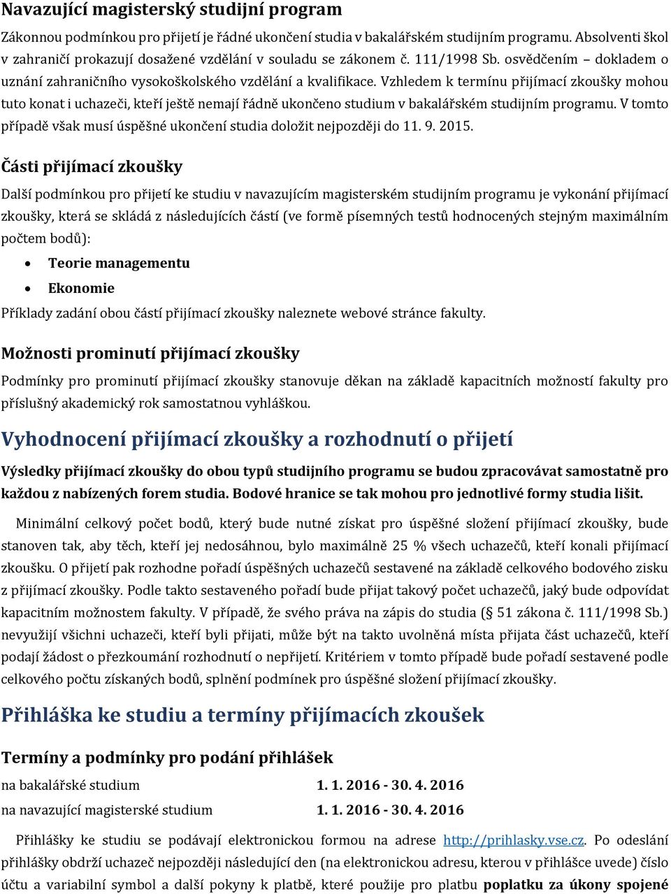 Vzhledem k termínu přijímací zkoušky mohou tuto konat i uchazeči, kteří ještě nemají řádně ukončeno studium v bakalářském studijním programu.