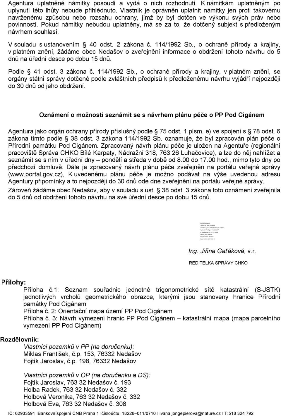 Pokud námitky nebudou uplatněny, má se za to, že dotčený subjekt s předloženým návrhem souhlasí. V souladu s ustanovením 40 odst. 2 zákona č. 114/1992 Sb.