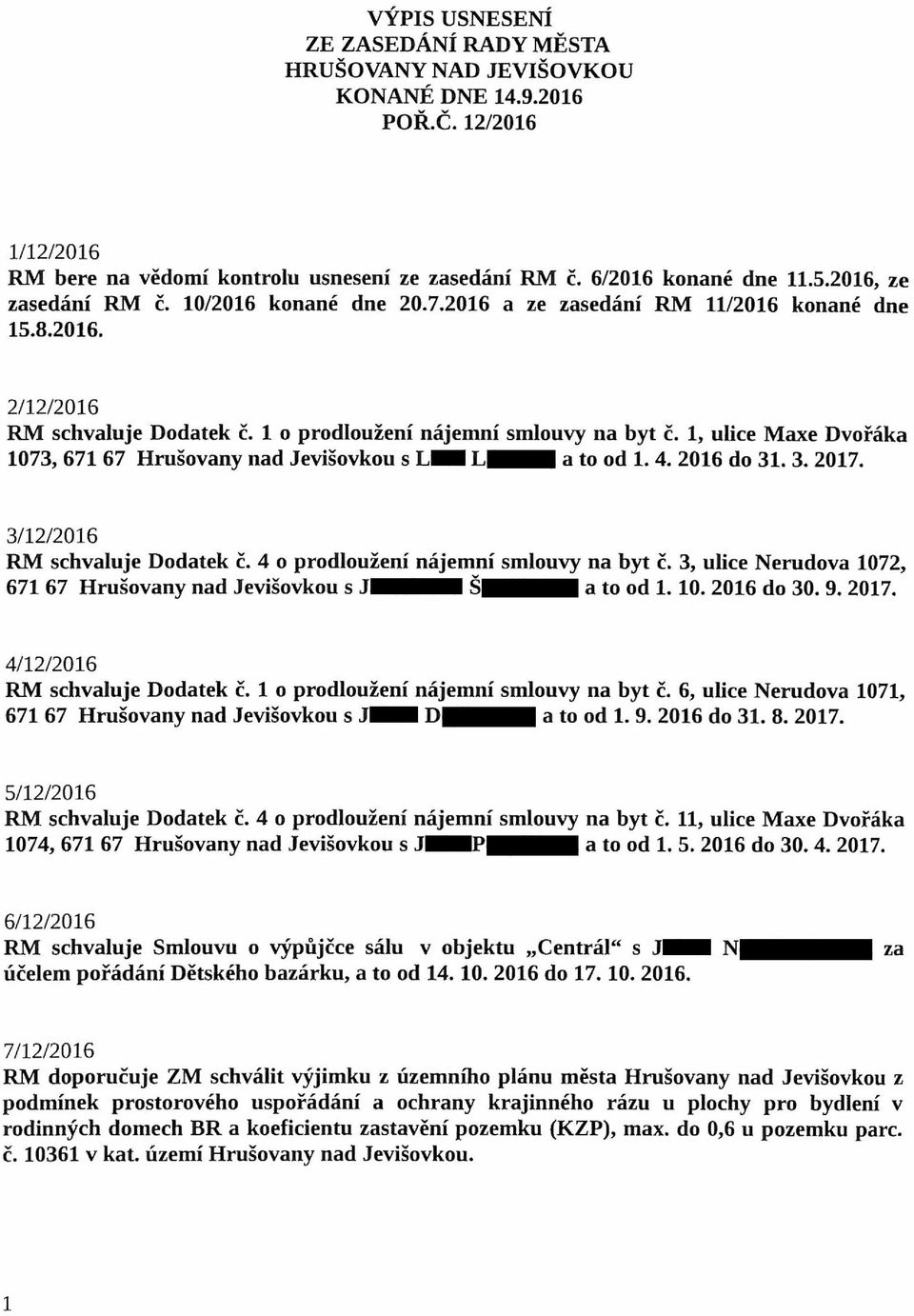 1, ulice Maxe Dvořáka 1073, 671 67 Hrušovany nad Jevišovkou s L... L... a to od 1. 4. 2016 do 31. 3. 2017. 3/ 12/2016 RM schvaluje Dodatek č. 4 o prodloužení nájemní smlouvy na byt č.