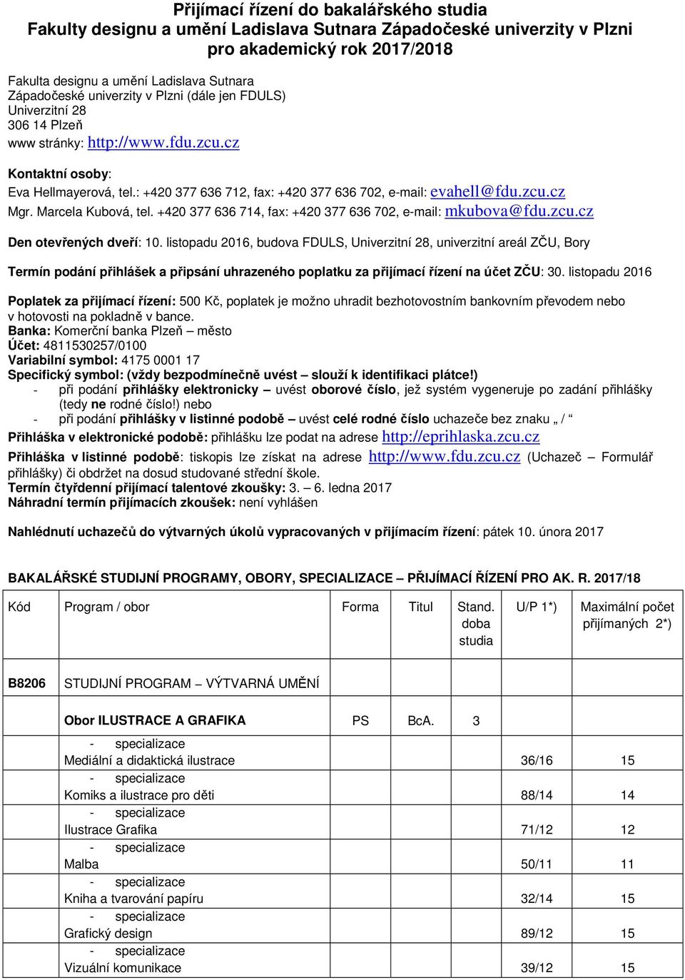 : +420 377 636 712, fax: +420 377 636 702, e-mail: evahell@fdu.zcu.cz Mgr. Marcela Kubová, tel. +420 377 636 714, fax: +420 377 636 702, e-mail: mkubova@fdu.zcu.cz Den otevřených dveří: 10.