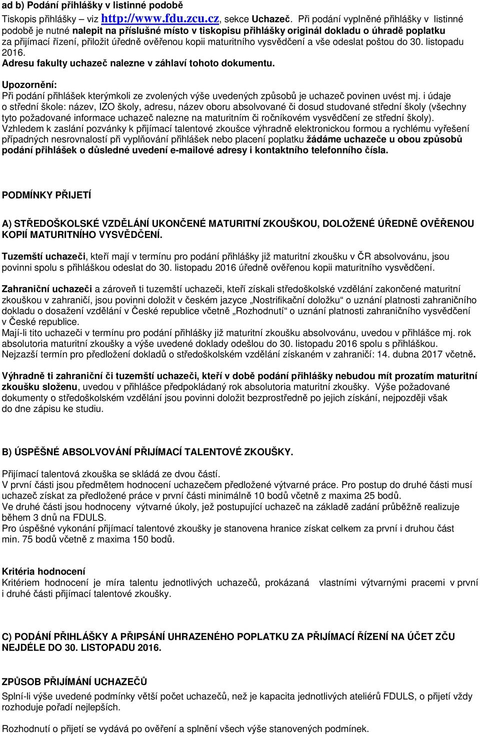 maturitního vysvědčení a vše odeslat poštou do 30. listopadu 2016. Adresu fakulty uchazeč nalezne v záhlaví tohoto dokumentu.