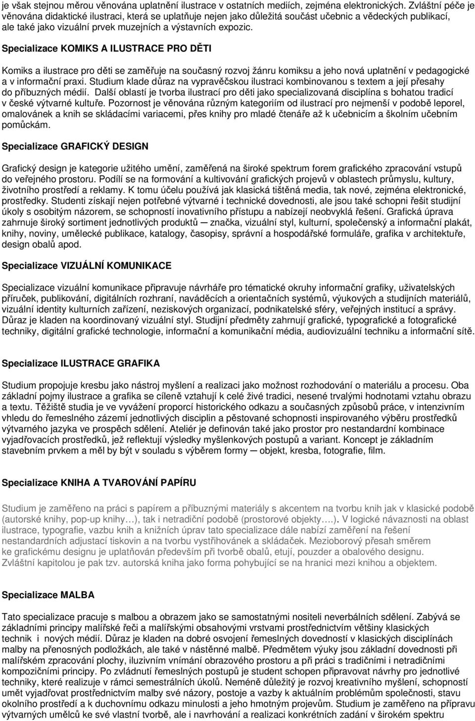 Specializace KOMIKS A ILUSTRACE PRO DĚTI Komiks a ilustrace pro děti se zaměřuje na současný rozvoj žánru komiksu a jeho nová uplatnění v pedagogické a v informační praxi.