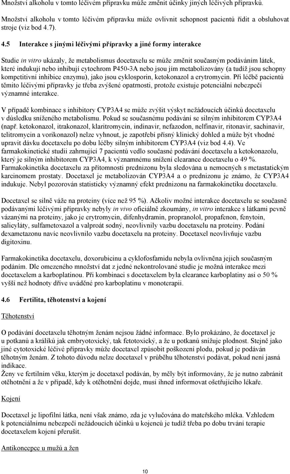 P450-3A nebo jsou jím metabolizovány (a tudíž jsou schopny kompetitivní inhibice enzymu), jako jsou cyklosporin, ketokonazol a erytromycin.