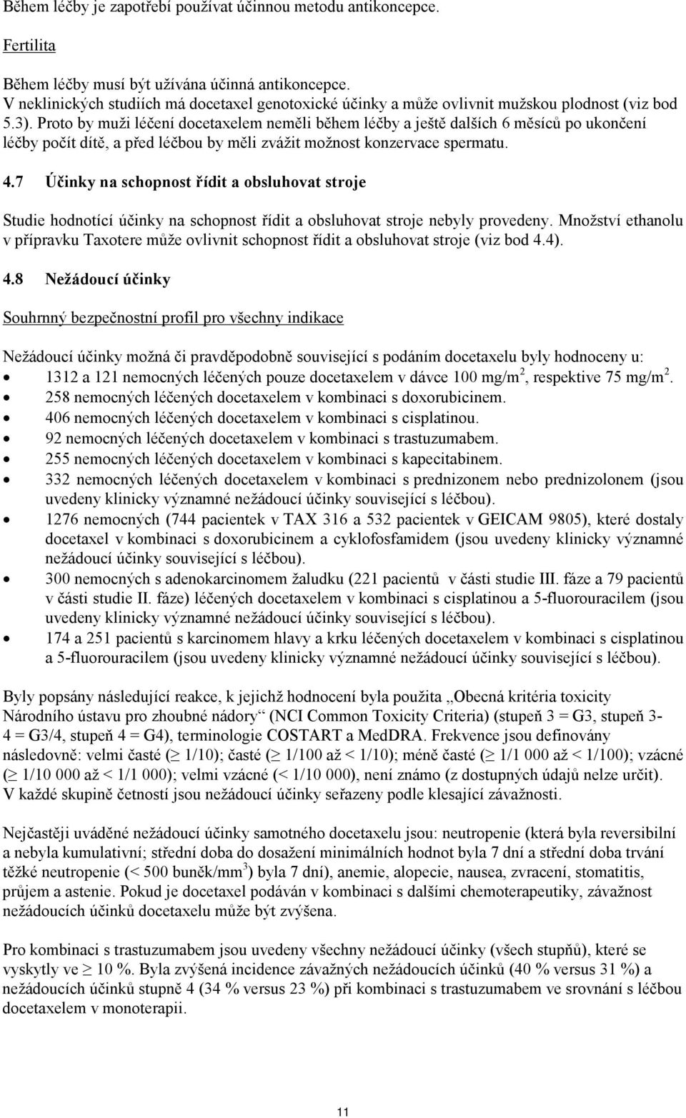 Proto by muži léčení docetaxelem neměli během léčby a ještě dalších 6 měsíců po ukončení léčby počít dítě, a před léčbou by měli zvážit možnost konzervace spermatu. 4.