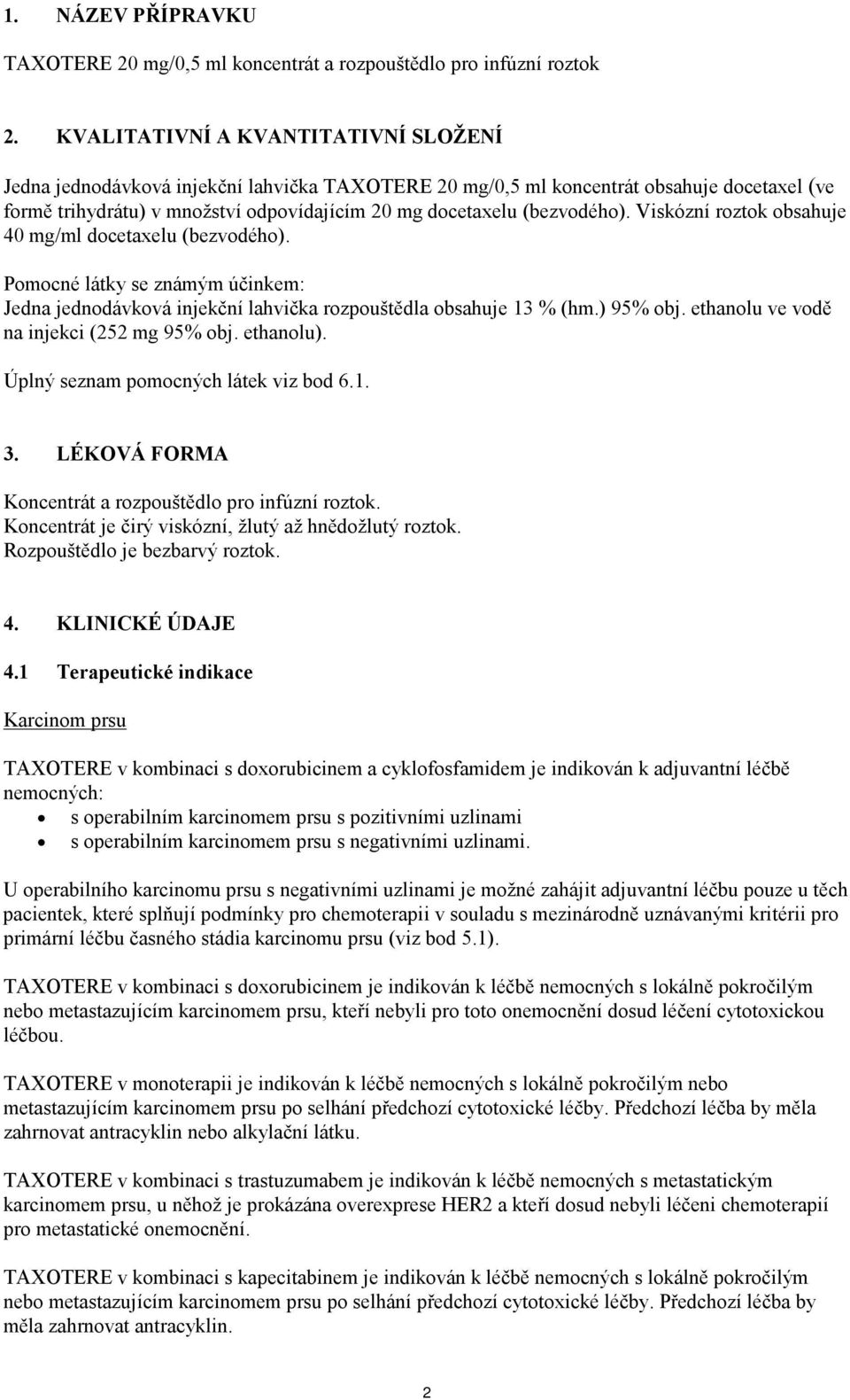 (bezvodého). Viskózní roztok obsahuje 40 mg/ml docetaxelu (bezvodého). Pomocné látky se známým účinkem: Jedna jednodávková injekční lahvička rozpouštědla obsahuje 13 % (hm.) 95% obj.