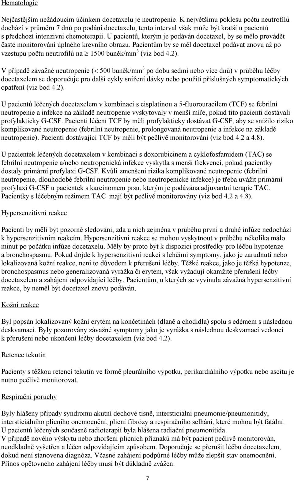 U pacientů, kterým je podáván docetaxel, by se mělo provádět časté monitorování úplného krevního obrazu.