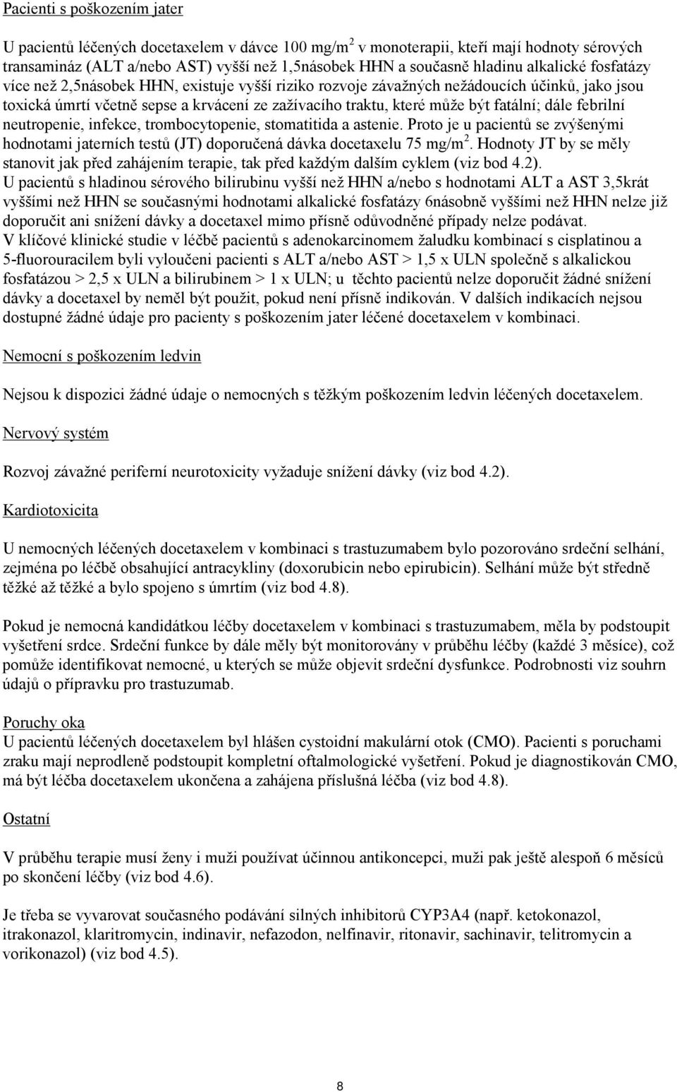 dále febrilní neutropenie, infekce, trombocytopenie, stomatitida a astenie. Proto je u pacientů se zvýšenými hodnotami jaterních testů (JT) doporučená dávka docetaxelu 75 mg/m 2.