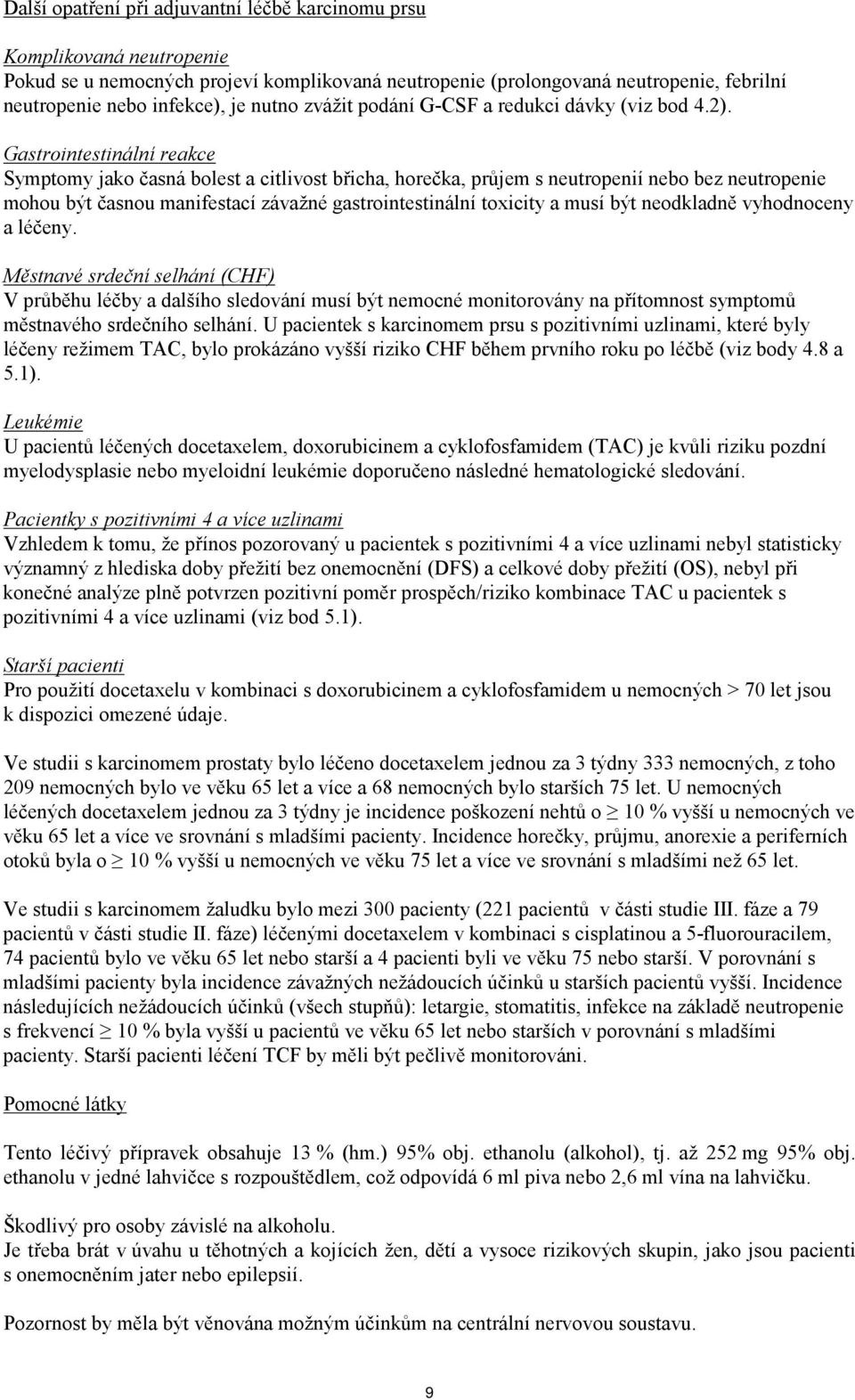 Gastrointestinální reakce Symptomy jako časná bolest a citlivost břicha, horečka, průjem s neutropenií nebo bez neutropenie mohou být časnou manifestací závažné gastrointestinální toxicity a musí být