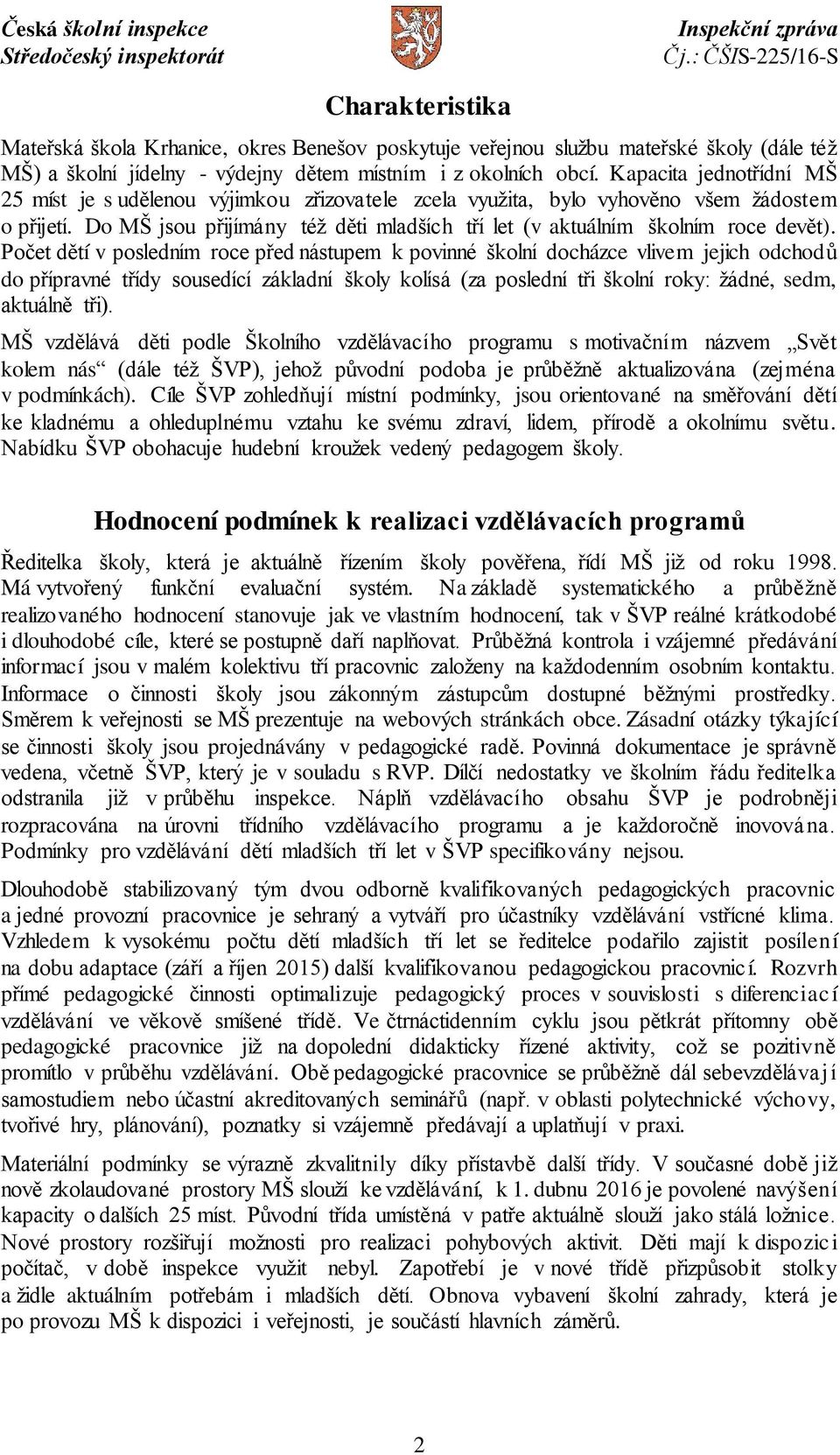 Do MŠ jsou přijímány též děti mladších tří let (v aktuálním školním roce devět).