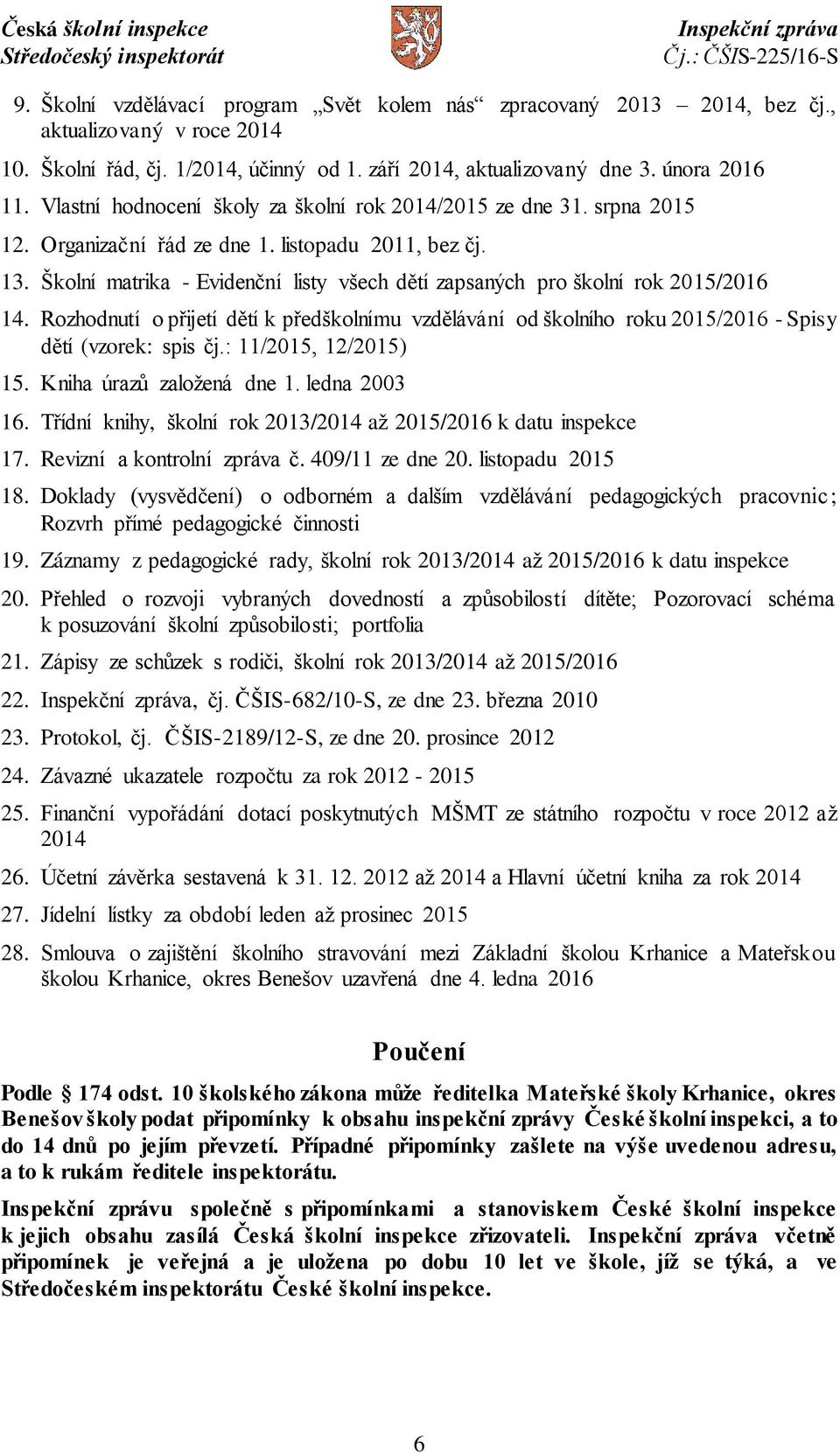 Školní matrika - Evidenční listy všech dětí zapsaných pro školní rok 2015/2016 14. Rozhodnutí o přijetí dětí k předškolnímu vzdělávání od školního roku 2015/2016 - Spisy dětí (vzorek: spis čj.
