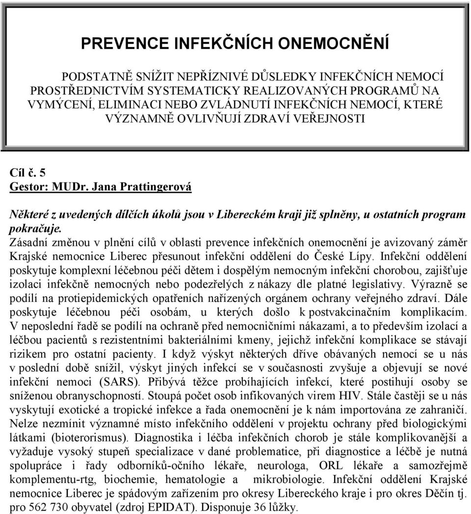 Zásadní změnou v plnění cílů v oblasti prevence infekčních onemocnění je avizovaný záměr Krajské nemocnice Liberec přesunout infekční oddělení do České Lípy.