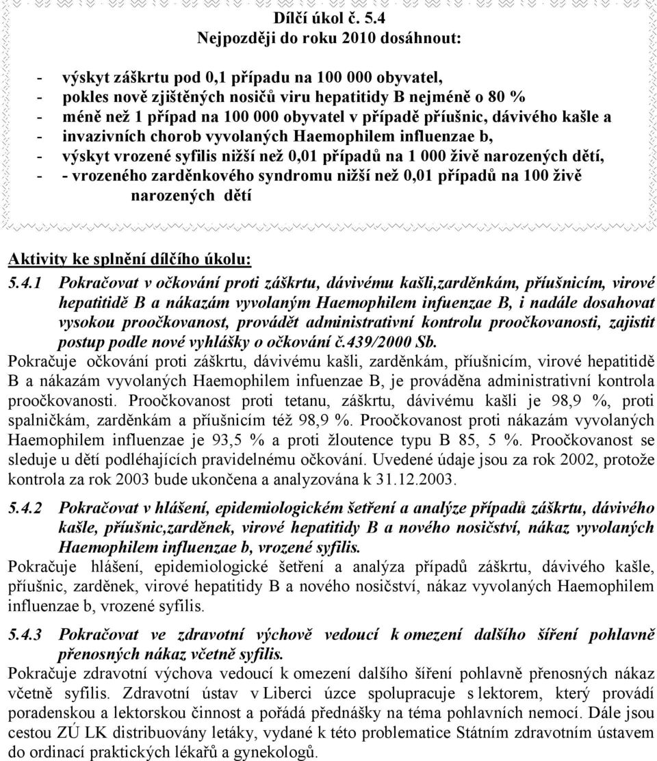 případě příušnic, dávivého kašle a - invazivních chorob vyvolaných Haemophilem influenzae b, - výskyt vrozené syfilis nižší než 0,01 případů na 1 000 živě narozených dětí, - - vrozeného zarděnkového