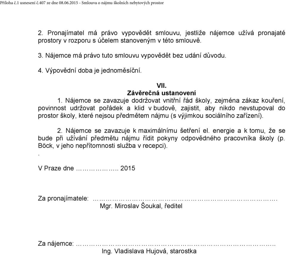 Nájemce se zavazuje dodržovat vnitřní řád školy, zejména zákaz kouření, povinnost udržovat pořádek a klid v budově, zajistit, aby nikdo nevstupoval do prostor školy, které nejsou předmětem nájmu (s