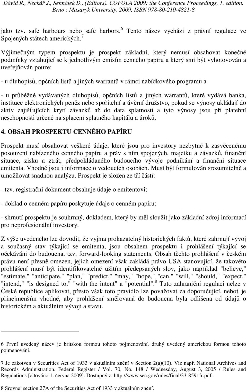 vyhotovován a uveřejňován pouze: - u dluhopisů, opčních listů a jiných warrantů v rámci nabídkového programu a - u průběžně vydávaných dluhopisů, opčních listů a jiných warrantů, které vydává banka,