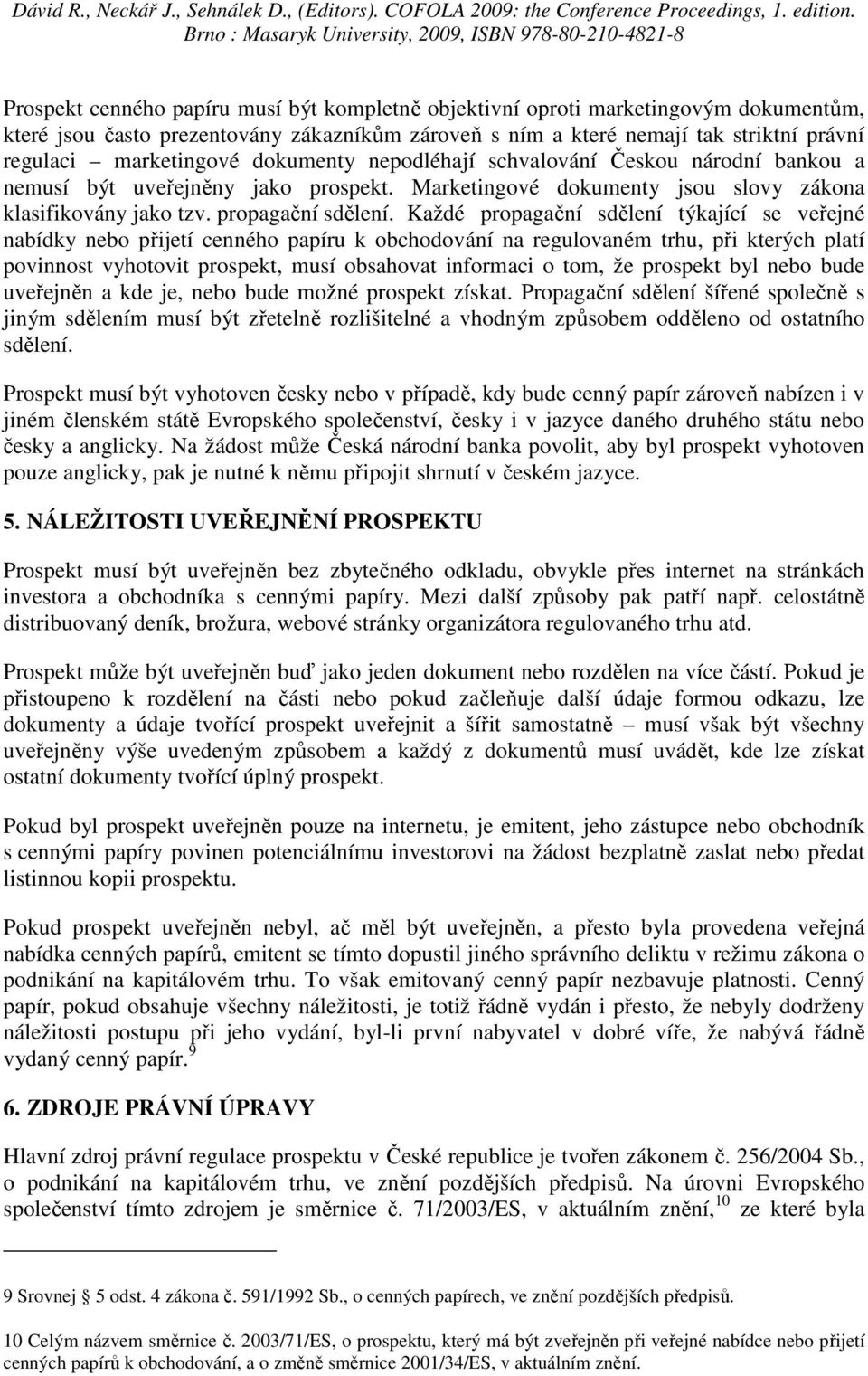Každé propagační sdělení týkající se veřejné nabídky nebo přijetí cenného papíru k obchodování na regulovaném trhu, při kterých platí povinnost vyhotovit prospekt, musí obsahovat informaci o tom, že