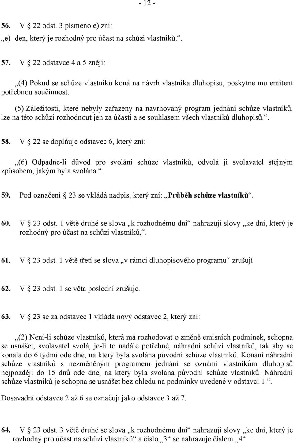 (5) Záležitosti, které nebyly zařazeny na navrhovaný program jednání schůze vlastníků, lze na této schůzi rozhodnout jen za účasti a se souhlasem všech vlastníků dluhopisů.. 58.