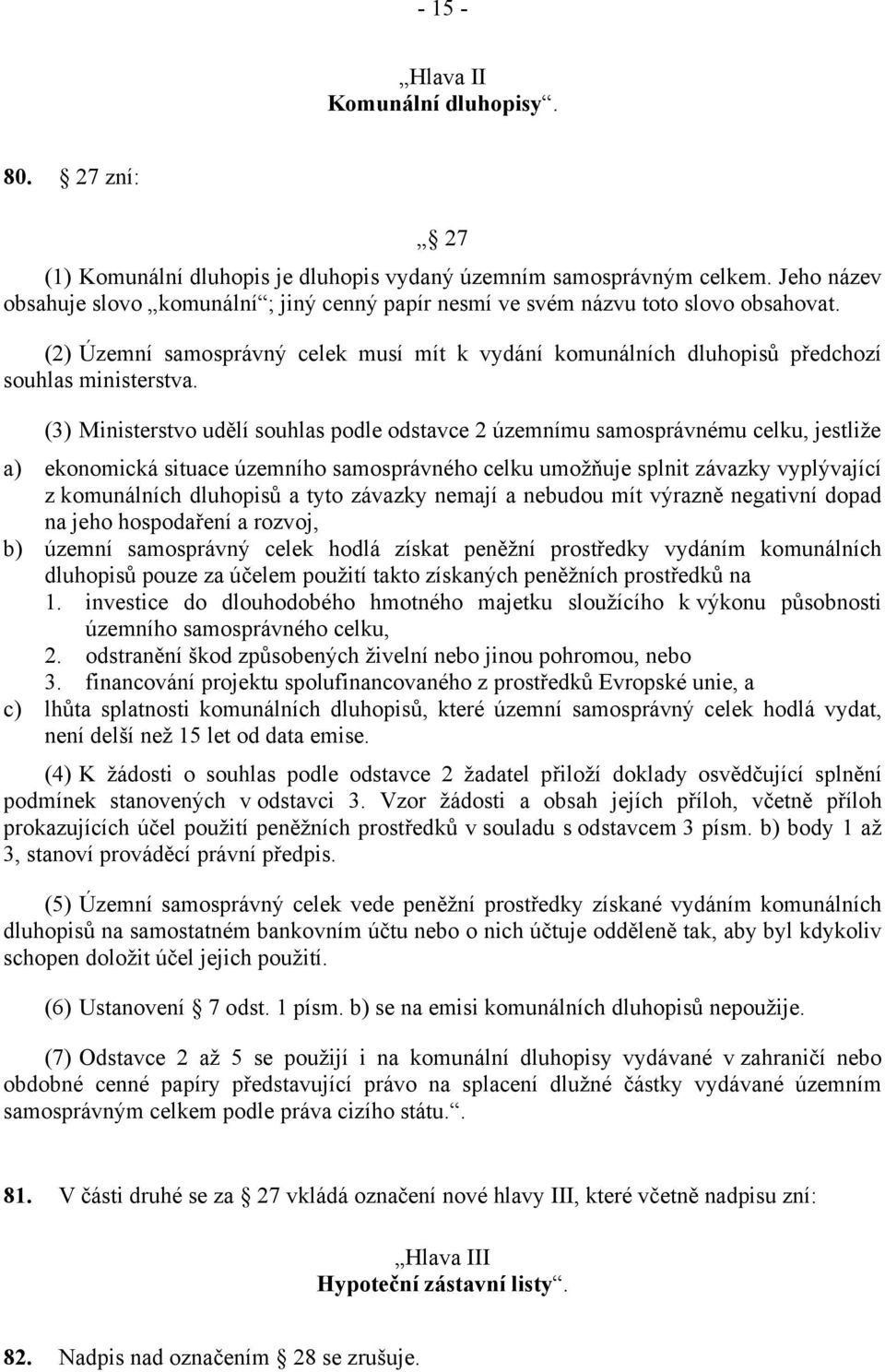 (3) Ministerstvo udělí souhlas podle odstavce 2 územnímu samosprávnému celku, jestliže a) ekonomická situace územního samosprávného celku umožňuje splnit závazky vyplývající z komunálních dluhopisů a