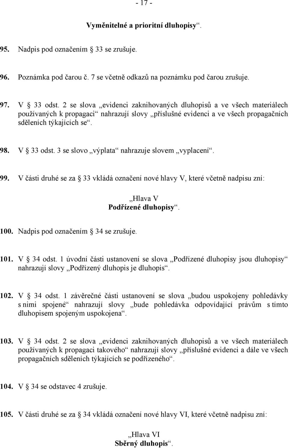 3 se slovo výplata nahrazuje slovem vyplacení. 99. V části druhé se za 33 vkládá označení nové hlavy V, které včetně nadpisu zní: Hlava V Podřízené dluhopisy. 100. Nadpis pod označením 34 se zrušuje.