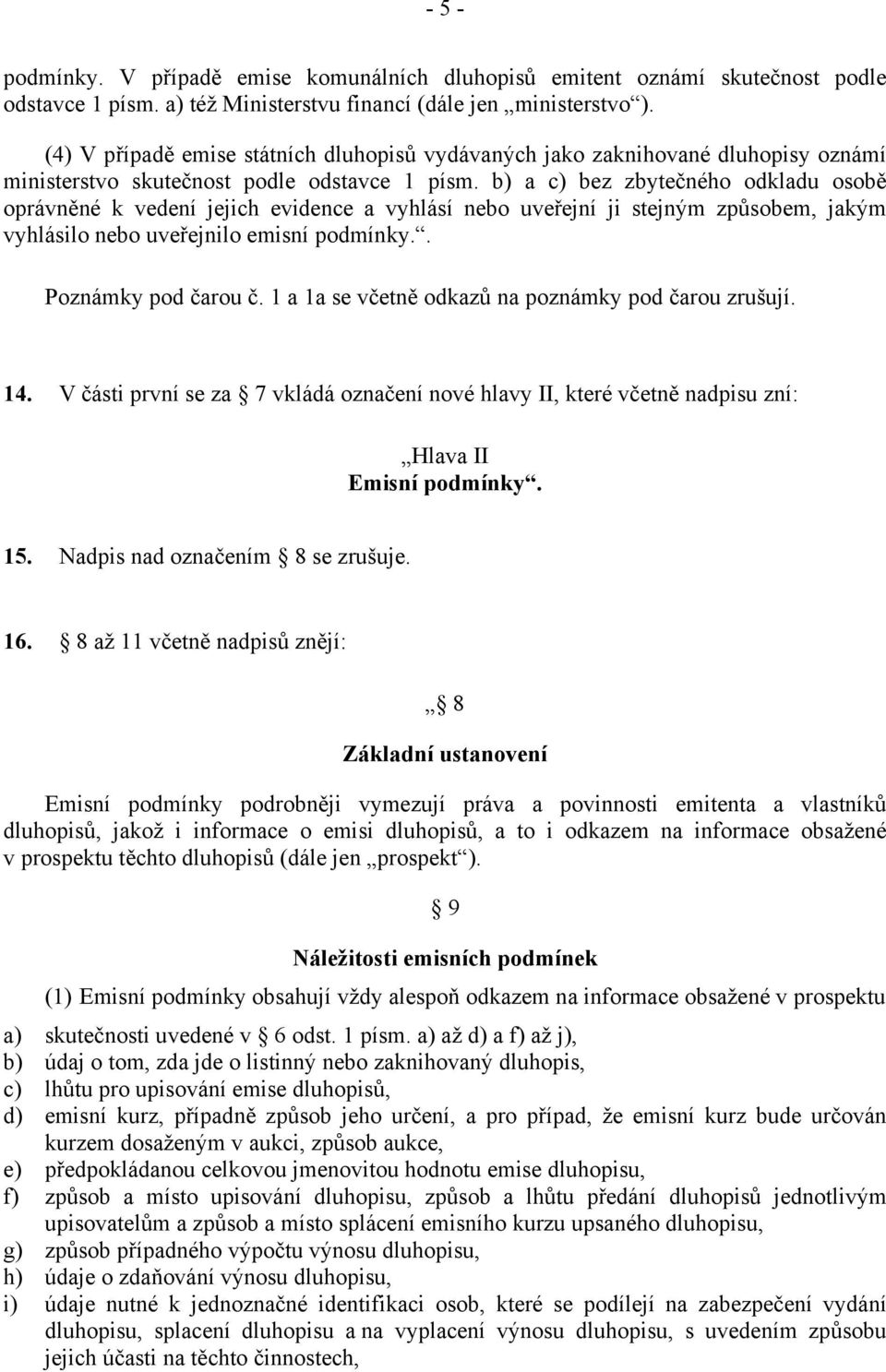 b) a c) bez zbytečného odkladu osobě oprávněné k vedení jejich evidence a vyhlásí nebo uveřejní ji stejným způsobem, jakým vyhlásilo nebo uveřejnilo emisní podmínky.. Poznámky pod čarou č.