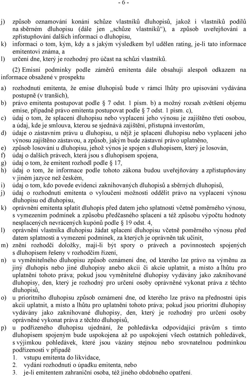 (2) Emisní podmínky podle záměrů emitenta dále obsahují alespoň odkazem na informace obsažené v prospektu a) rozhodnutí emitenta, že emise dluhopisů bude v rámci lhůty pro upisování vydávána postupně