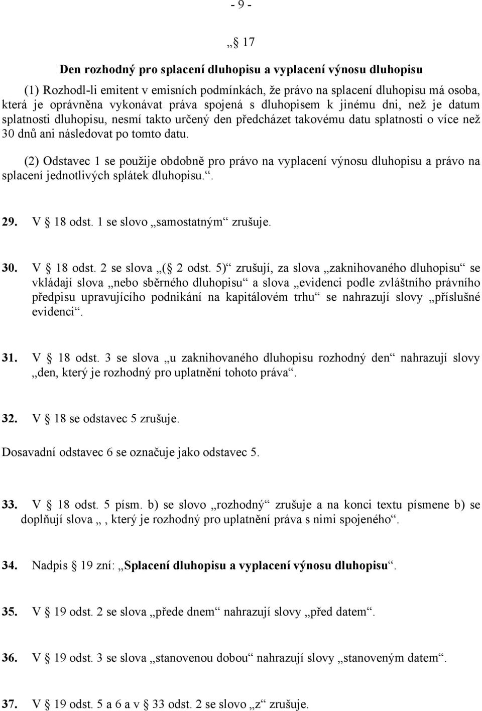 (2) Odstavec 1 se použije obdobně pro právo na vyplacení výnosu dluhopisu a právo na splacení jednotlivých splátek dluhopisu.. 29. V 18 odst. 1 se slovo samostatným zrušuje. 30. V 18 odst. 2 se slova ( 2 odst.