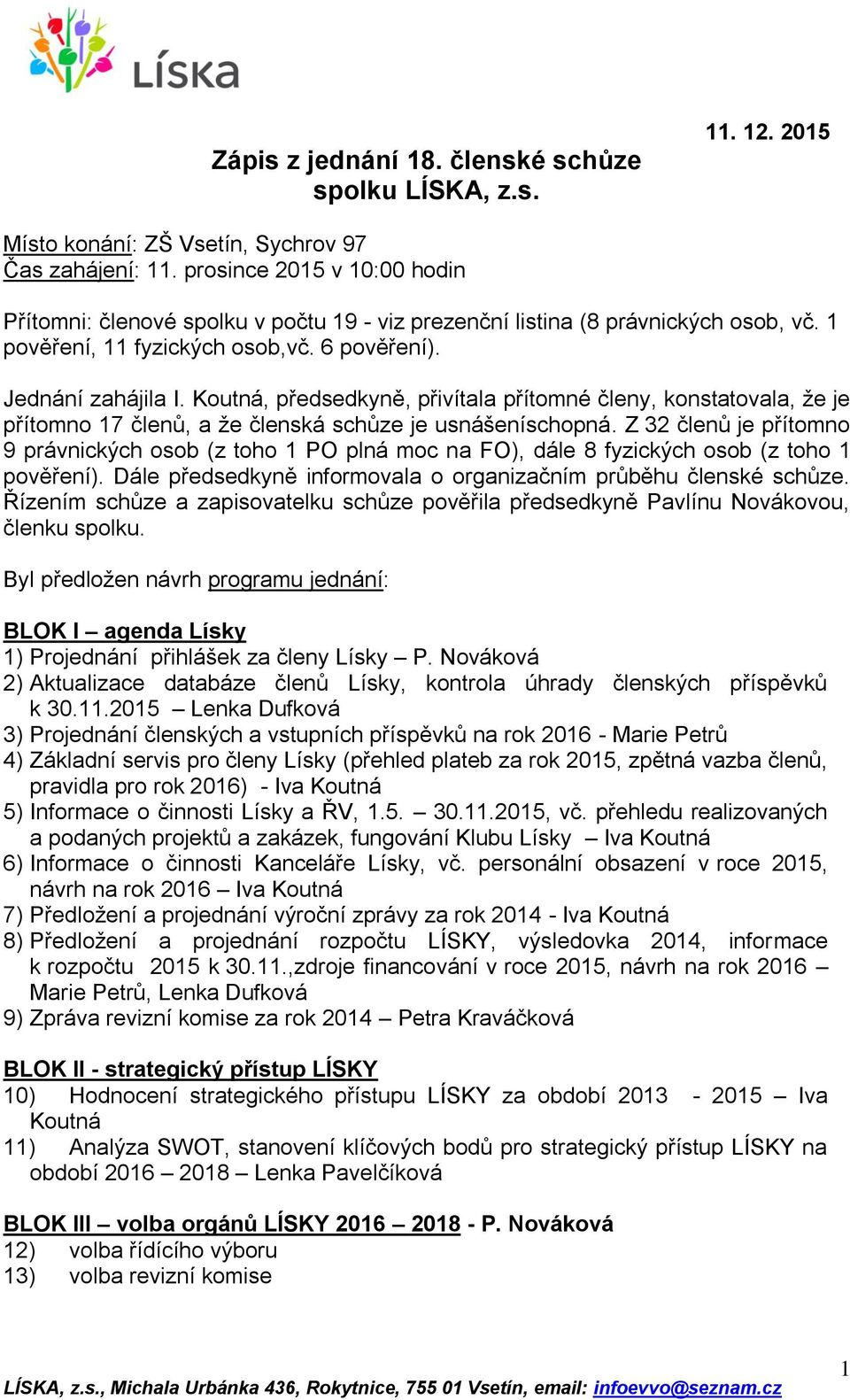 Koutná, předsedkyně, přivítala přítomné členy, konstatovala, že je přítomno 17 členů, a že členská schůze je usnášeníschopná.