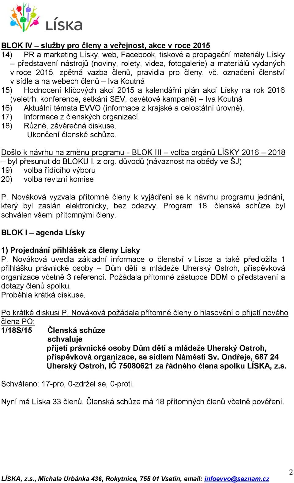 označení členství v sídle a na webech členů Iva Koutná 15) Hodnocení klíčových akcí 2015 a kalendářní plán akcí Lísky na rok 2016 (veletrh, konference, setkání SEV, osvětové kampaně) Iva Koutná 16)