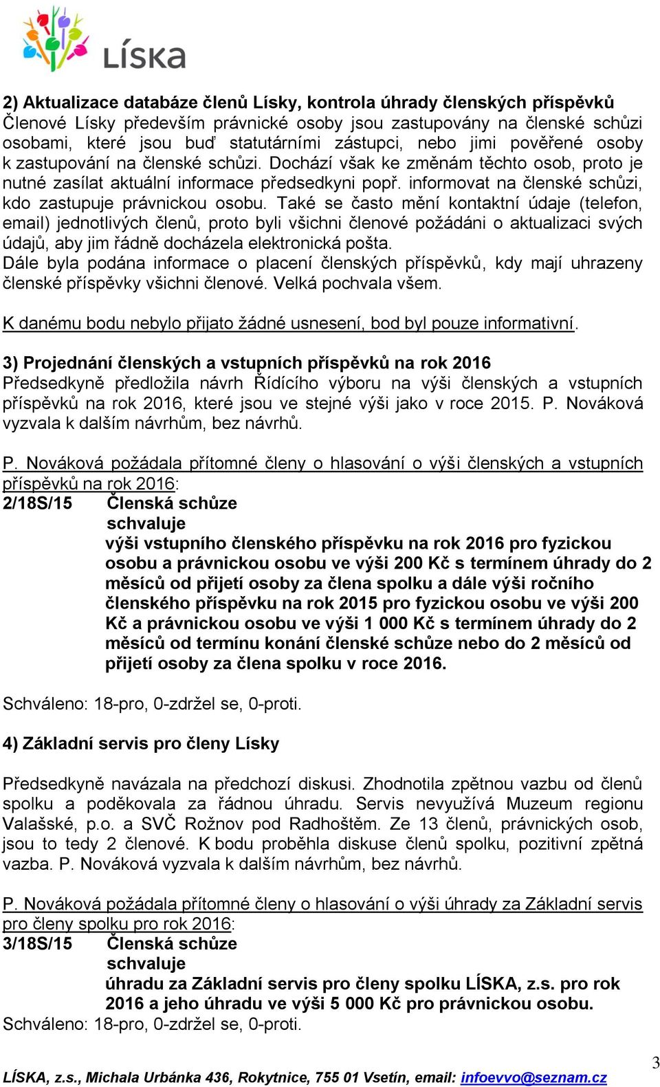 informovat na členské schůzi, kdo zastupuje právnickou osobu.