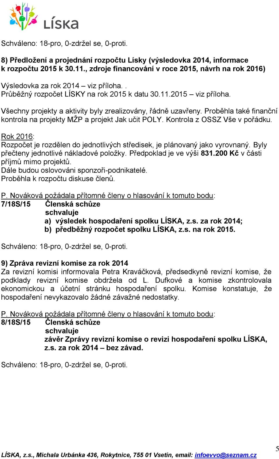 Proběhla také finanční kontrola na projekty MŽP a projekt Jak učit POLY. Kontrola z OSSZ Vše v pořádku. Rok 2016: Rozpočet je rozdělen do jednotlivých středisek, je plánovaný jako vyrovnaný.