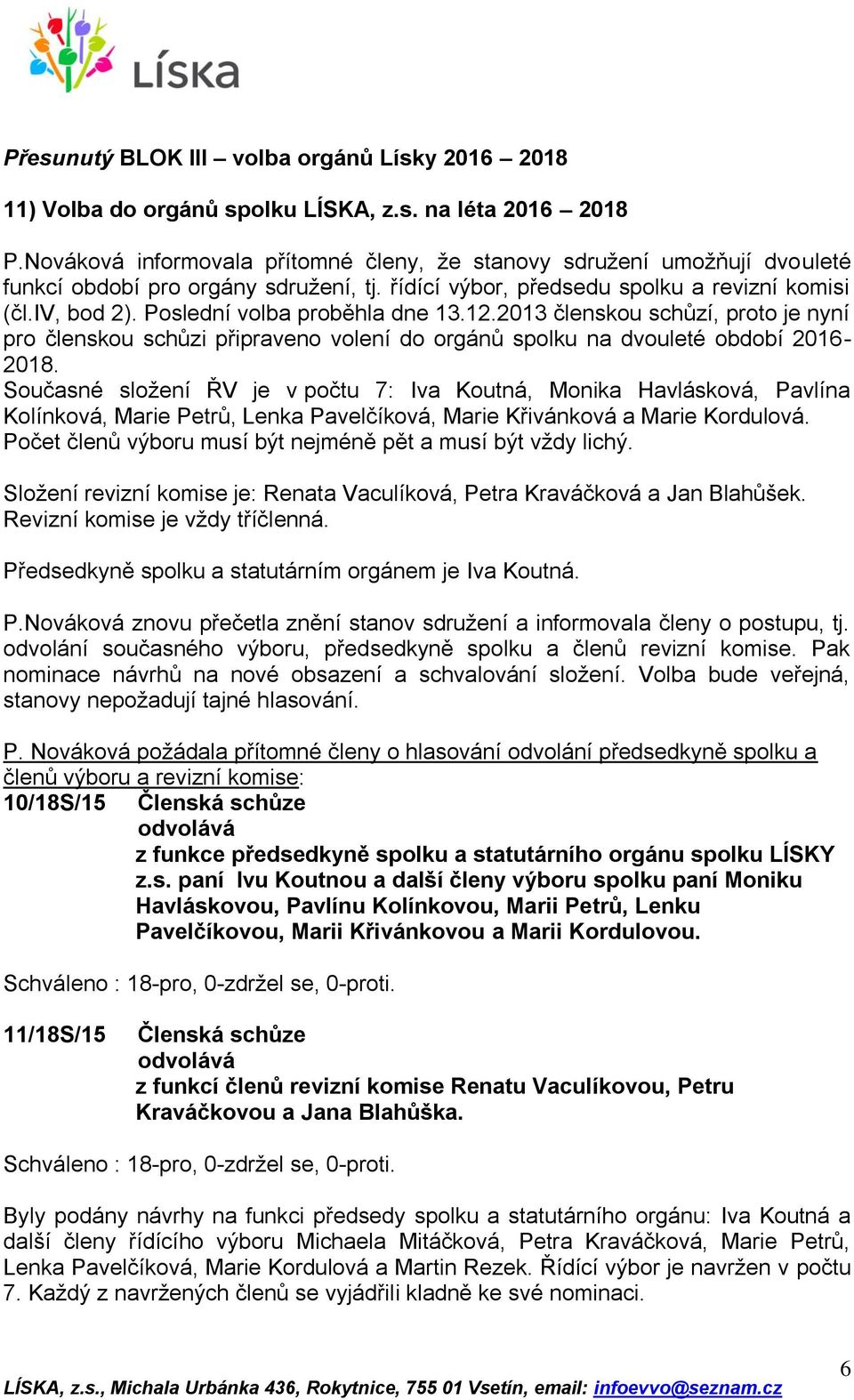 Poslední volba proběhla dne 13.12.2013 členskou schůzí, proto je nyní pro členskou schůzi připraveno volení do orgánů spolku na dvouleté období 2016-2018.