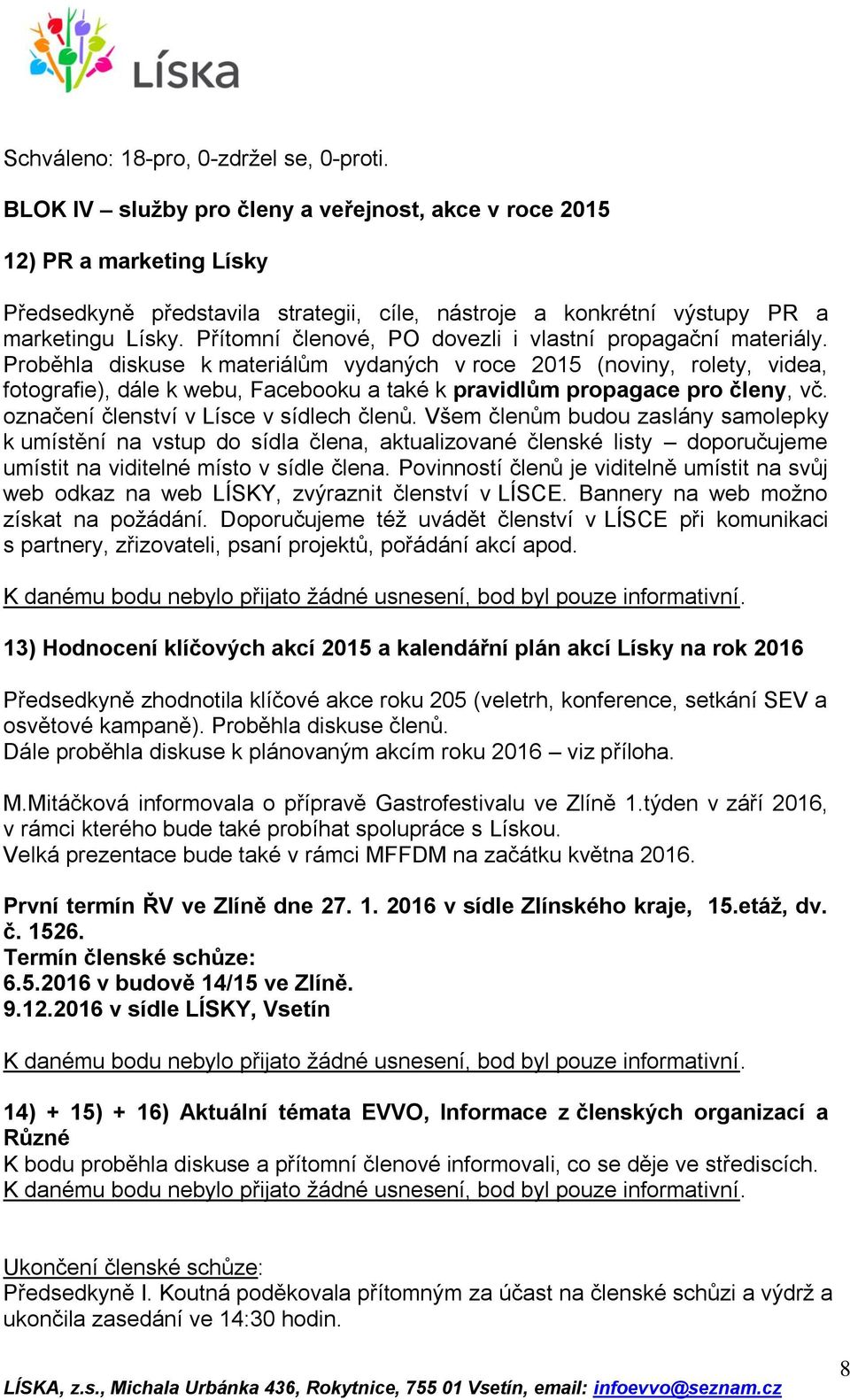 Proběhla diskuse k materiálům vydaných v roce 2015 (noviny, rolety, videa, fotografie), dále k webu, Facebooku a také k pravidlům propagace pro členy, vč. označení členství v Lísce v sídlech členů.