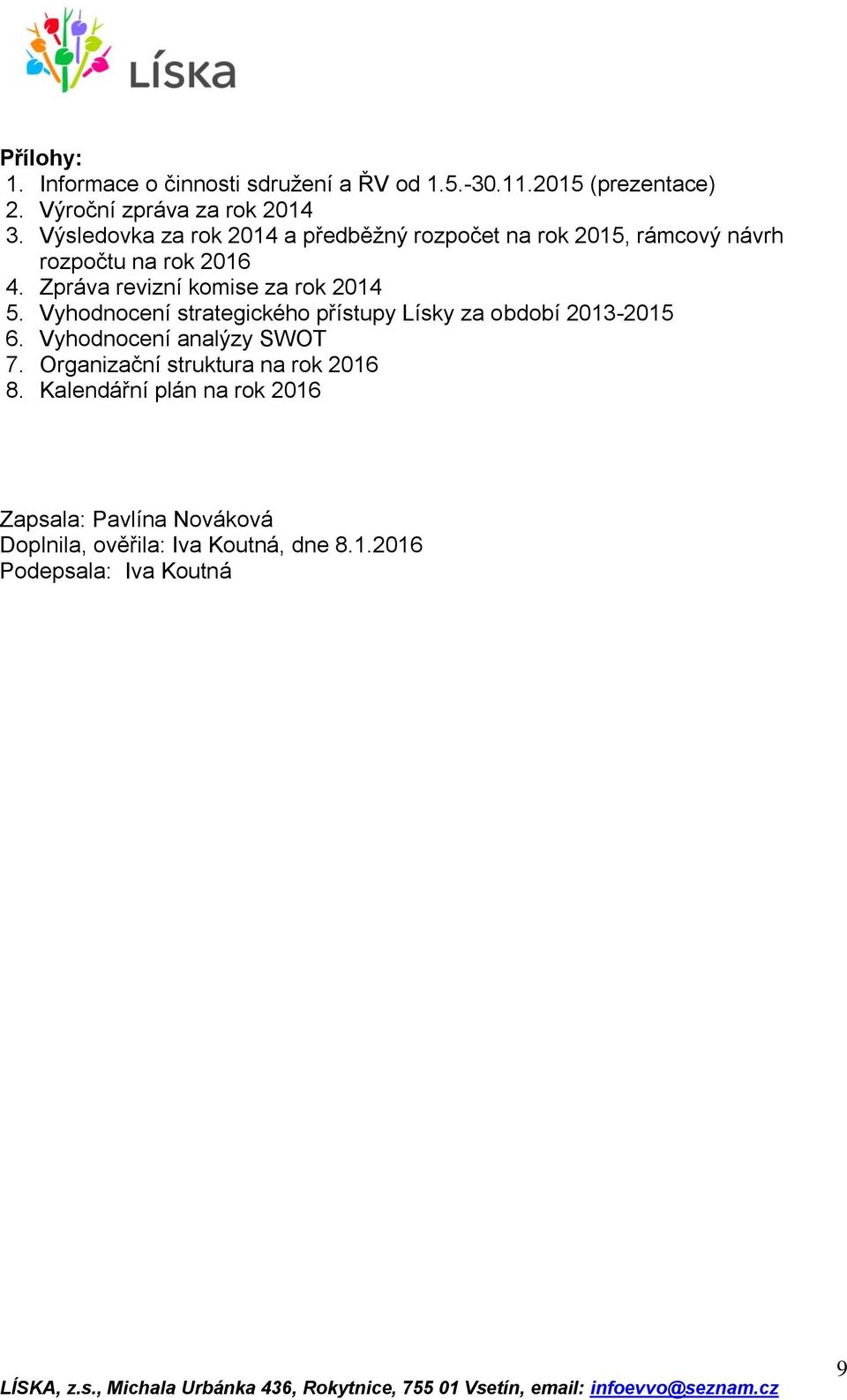 Zpráva revizní komise za rok 2014 5. Vyhodnocení strategického přístupy Lísky za období 2013-2015 6.