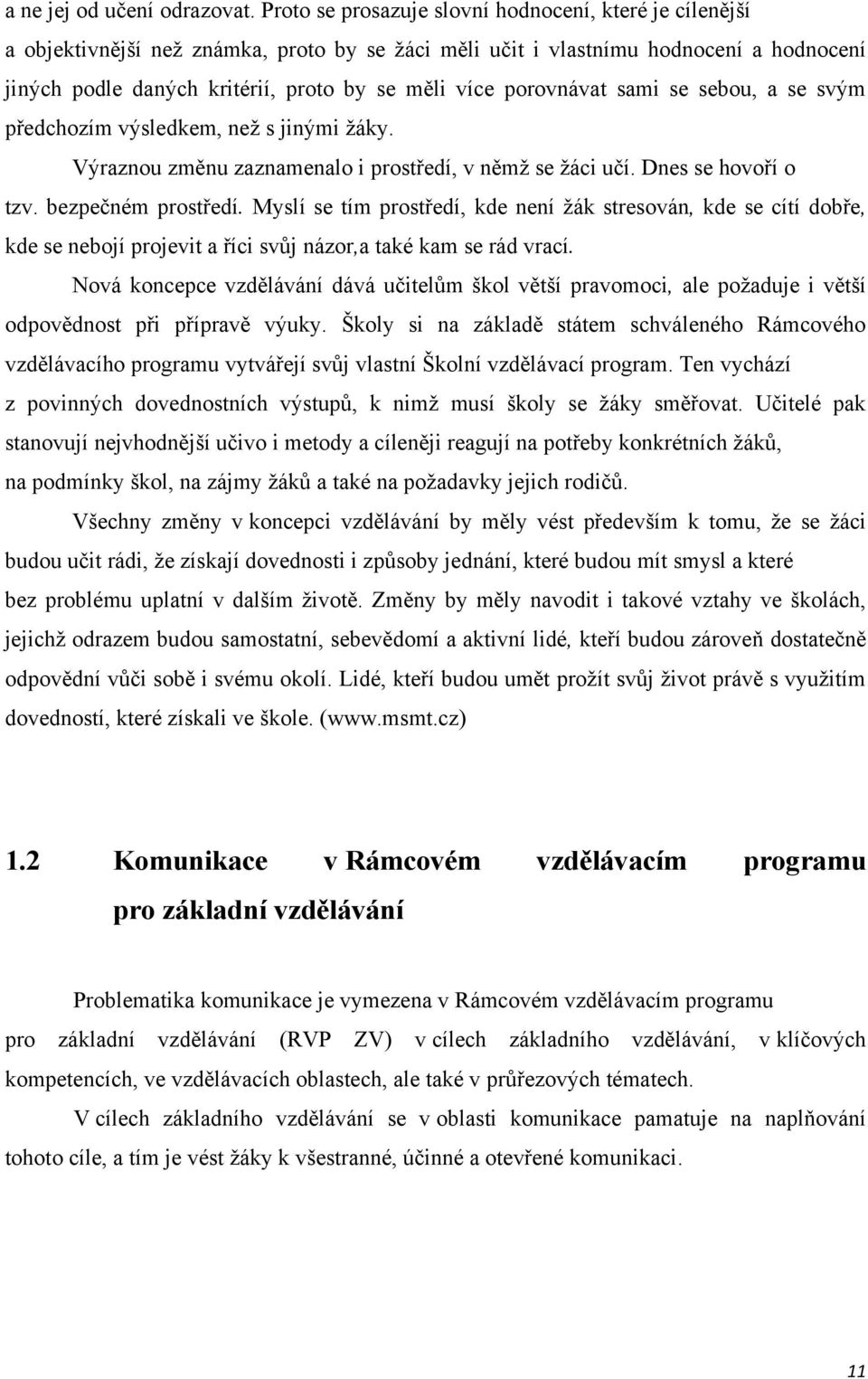 porovnávat sami se sebou, a se svým předchozím výsledkem, neţ s jinými ţáky. Výraznou změnu zaznamenalo i prostředí, v němţ se ţáci učí. Dnes se hovoří o tzv. bezpečném prostředí.