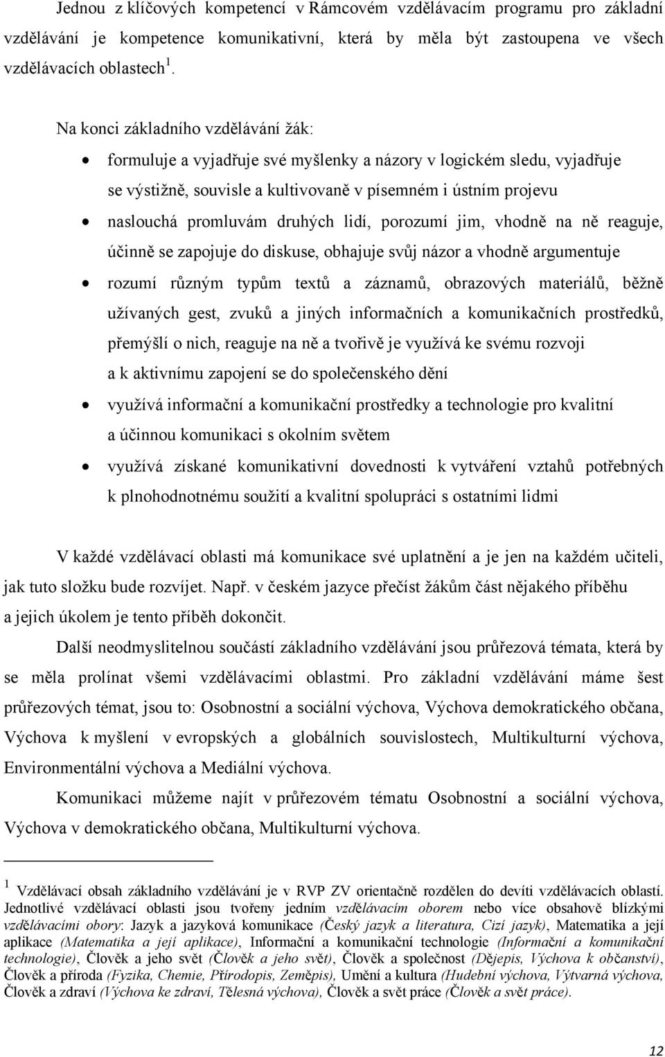 lidí, porozumí jim, vhodně na ně reaguje, účinně se zapojuje do diskuse, obhajuje svůj názor a vhodně argumentuje rozumí různým typům textů a záznamů, obrazových materiálů, běţně uţívaných gest,