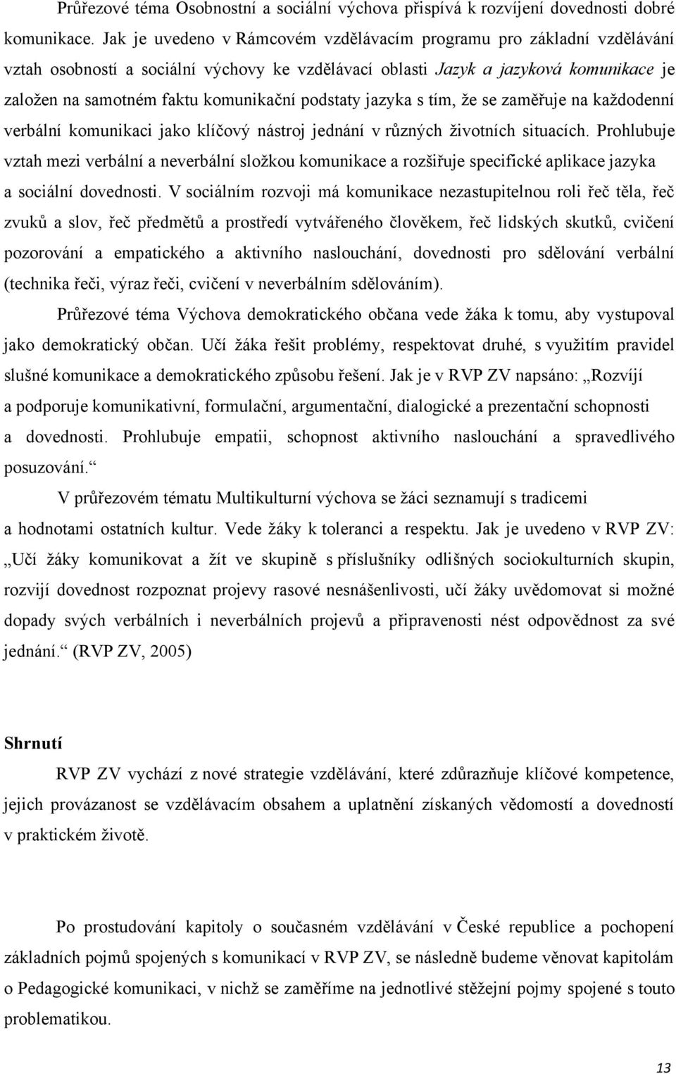 podstaty jazyka s tím, ţe se zaměřuje na kaţdodenní verbální komunikaci jako klíčový nástroj jednání v různých ţivotních situacích.