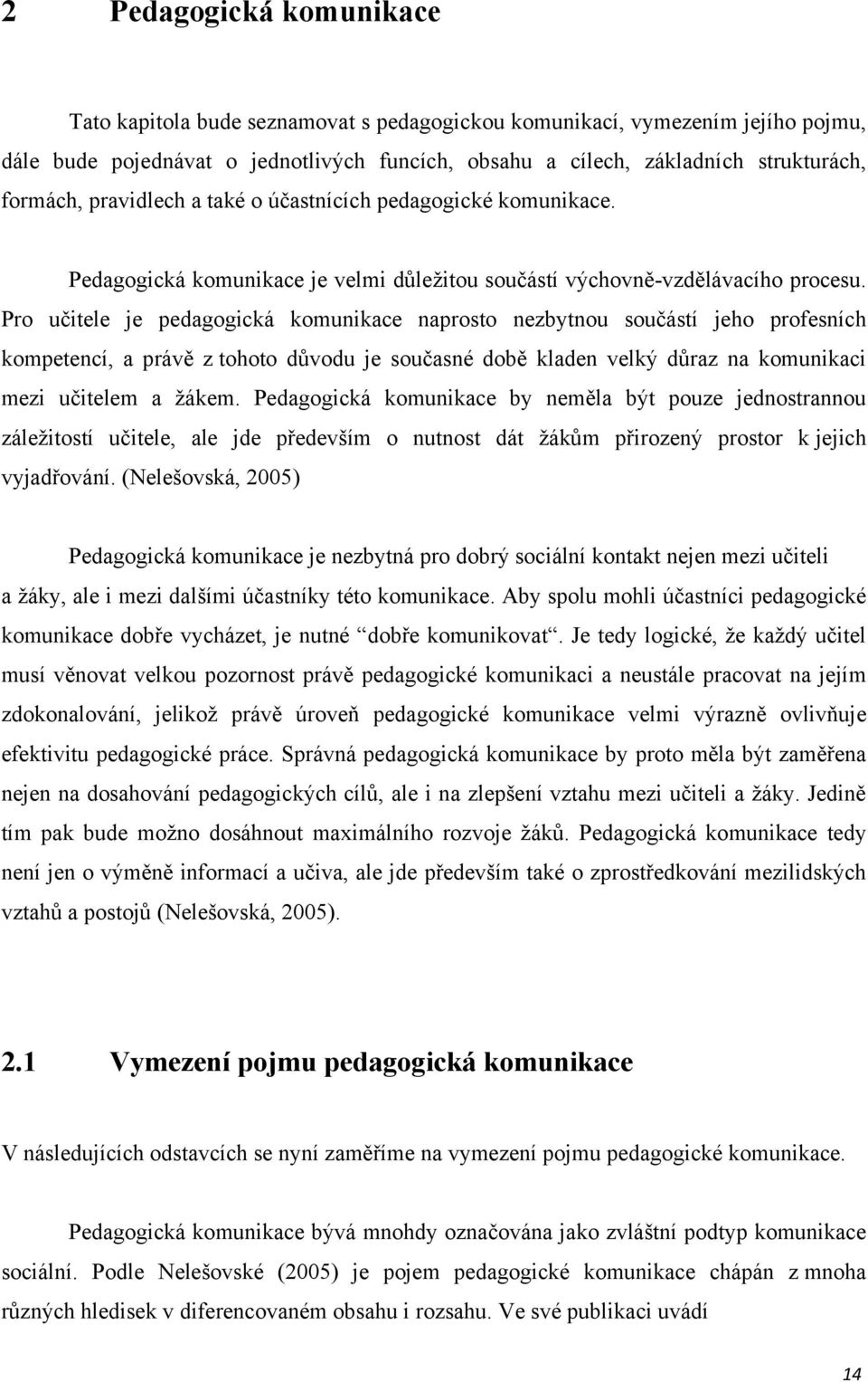 Pro učitele je pedagogická komunikace naprosto nezbytnou součástí jeho profesních kompetencí, a právě z tohoto důvodu je současné době kladen velký důraz na komunikaci mezi učitelem a ţákem.