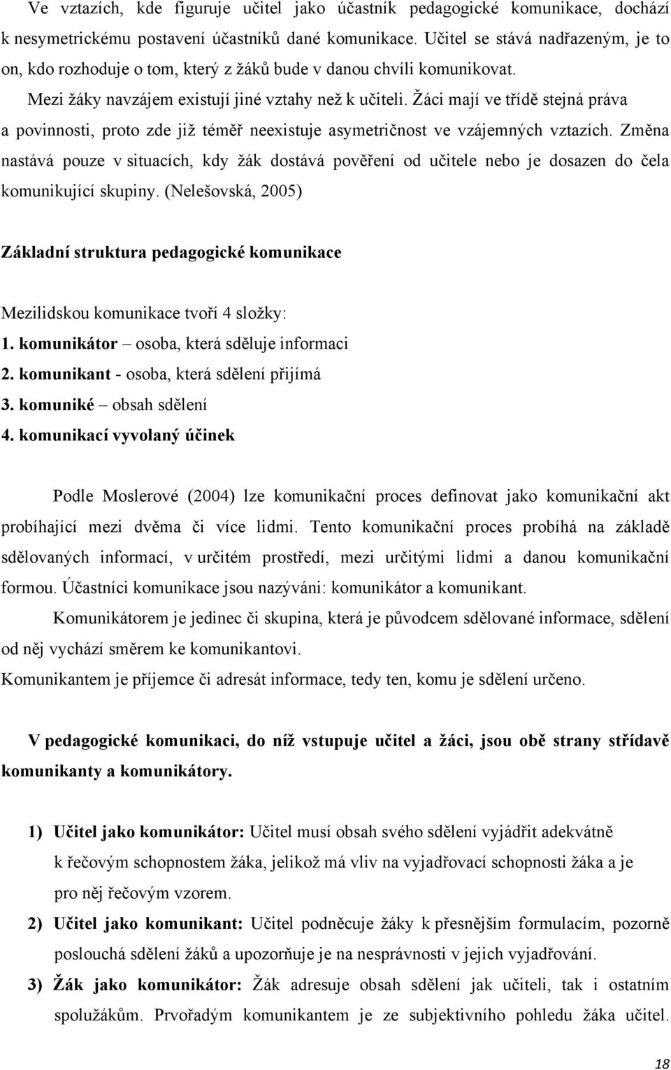 Ţáci mají ve třídě stejná práva a povinnosti, proto zde jiţ téměř neexistuje asymetričnost ve vzájemných vztazích.