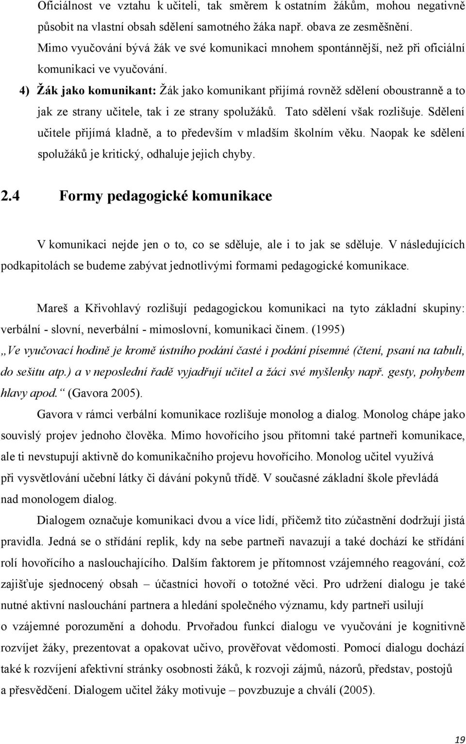 4) Ţák jako komunikant: Ţák jako komunikant přijímá rovněţ sdělení oboustranně a to jak ze strany učitele, tak i ze strany spoluţáků. Tato sdělení však rozlišuje.
