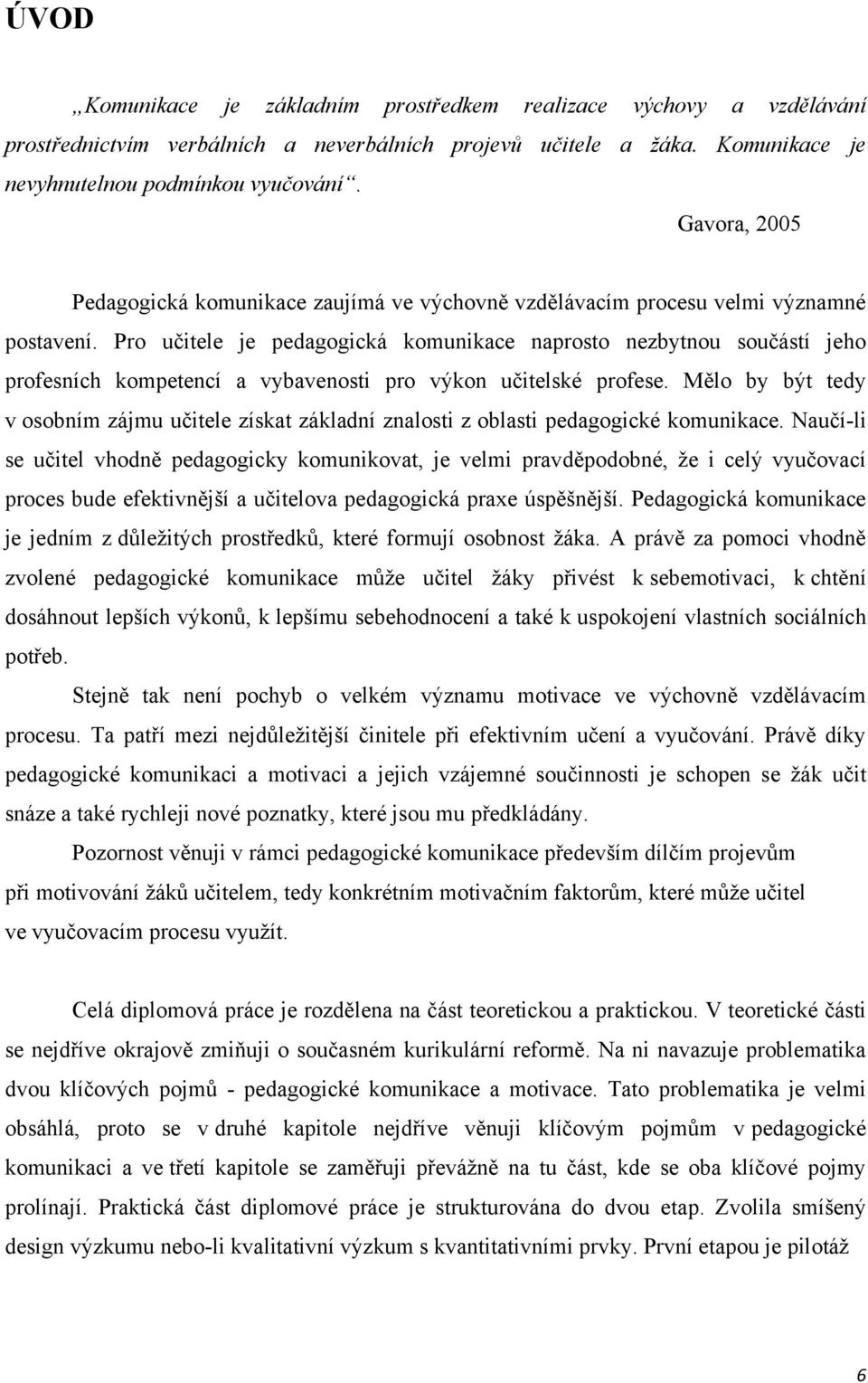 Pro učitele je pedagogická komunikace naprosto nezbytnou součástí jeho profesních kompetencí a vybavenosti pro výkon učitelské profese.
