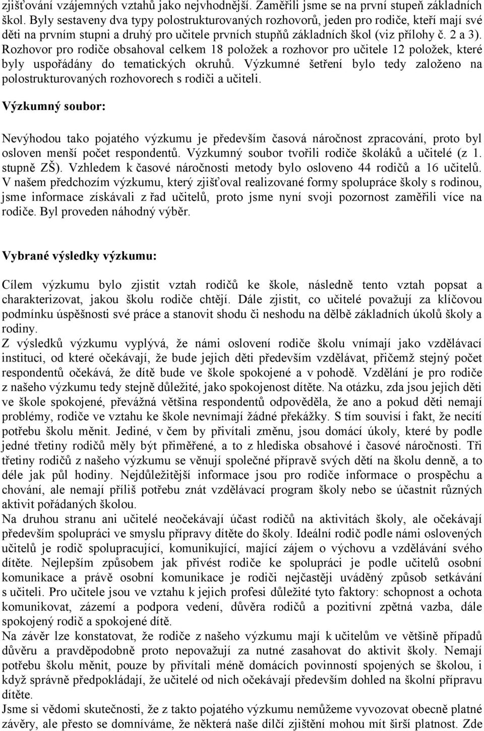 Rozhovor pro rodiče obsahoval celkem 18 položek a rozhovor pro učitele 12 položek, které byly uspořádány do tematických okruhů.