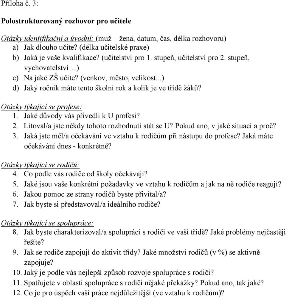 Otázky týkající se profese: 1. Jaké důvody vás přivedli k U profesi? 2. Litoval/a jste někdy tohoto rozhodnutí stát se U? Pokud ano, v jaké situaci a proč? 3.