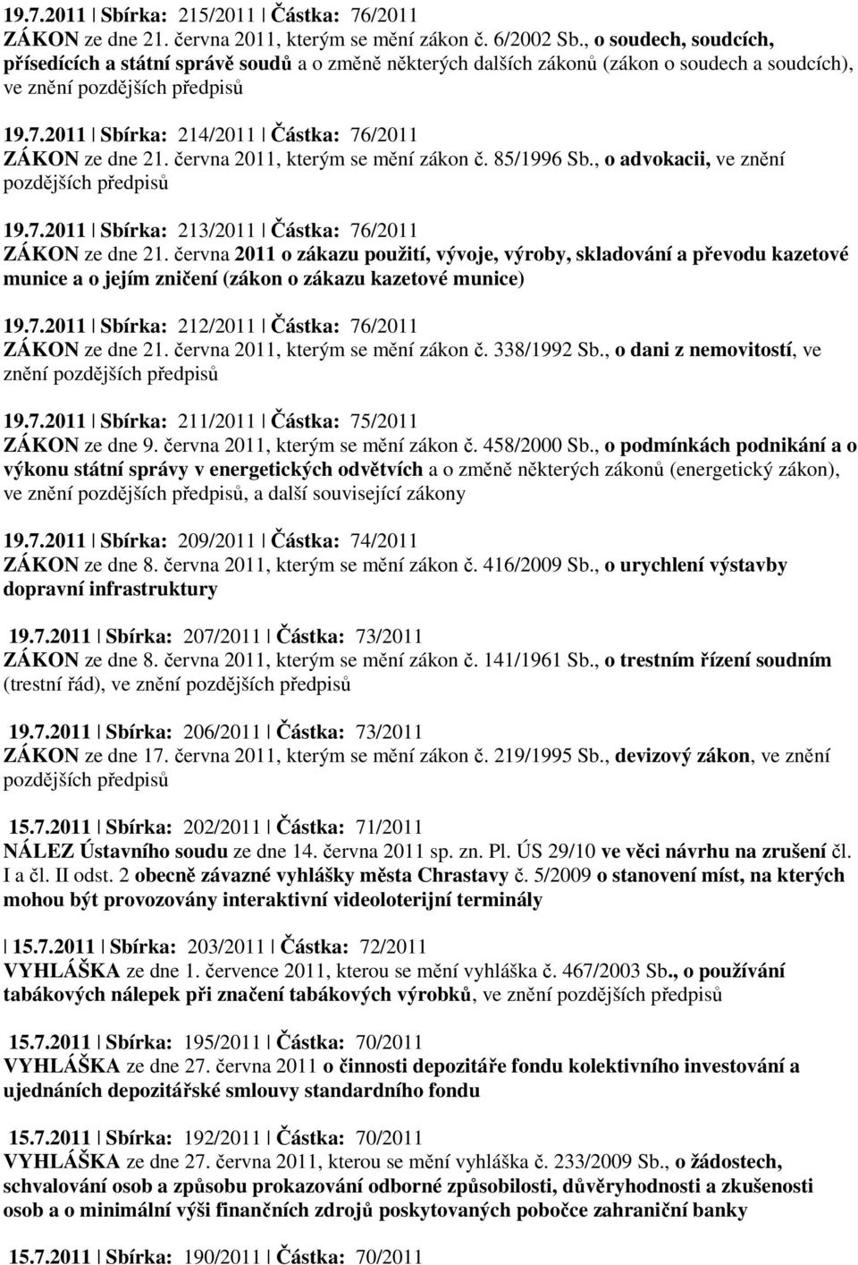června 2011, kterým se mění zákon č. 85/1996 Sb., o advokacii, ve znění 19.7.2011 Sbírka: 213/2011 Částka: 76/2011 ZÁKON ze dne 21.