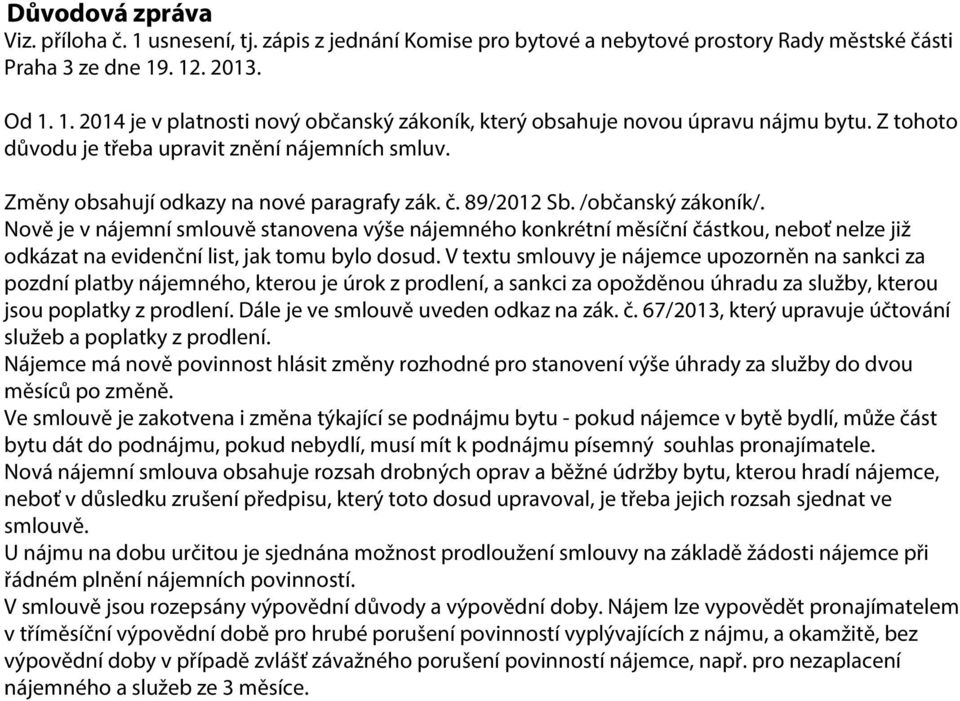 Nově je v nájemní smlouvě stanovena výše nájemného konkrétní měsíční částkou, neboť nelze již odkázat na evidenční list, jak tomu bylo dosud.