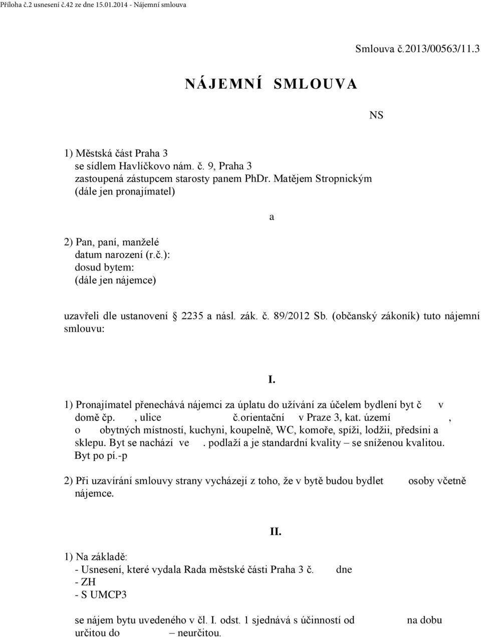 (občanský zákoník) tuto nájemní smlouvu: 1) Pronajímatel přenechává nájemci za úplatu do užívání za účelem bydlení byt č v domě čp., ulice č.orientační v Praze 3, kat.