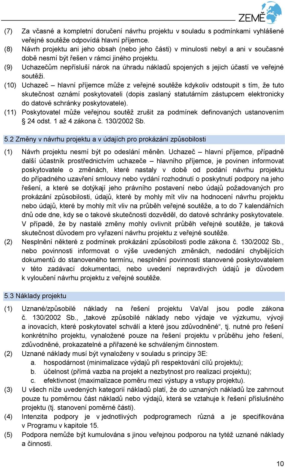 (9) Uchazečům nepřísluší nárok na úhradu nákladů spojených s jejich účastí ve veřejné soutěži.